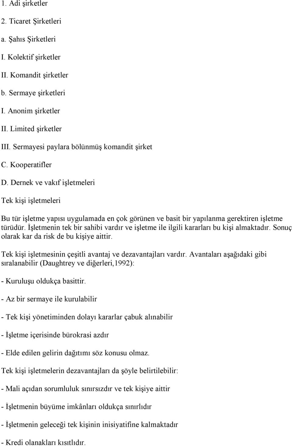 Dernek ve vakıf işletmeleri Tek kişi işletmeleri Bu tür işletme yapısı uygulamada en çok görünen ve basit bir yapılanma gerektiren işletme türüdür.