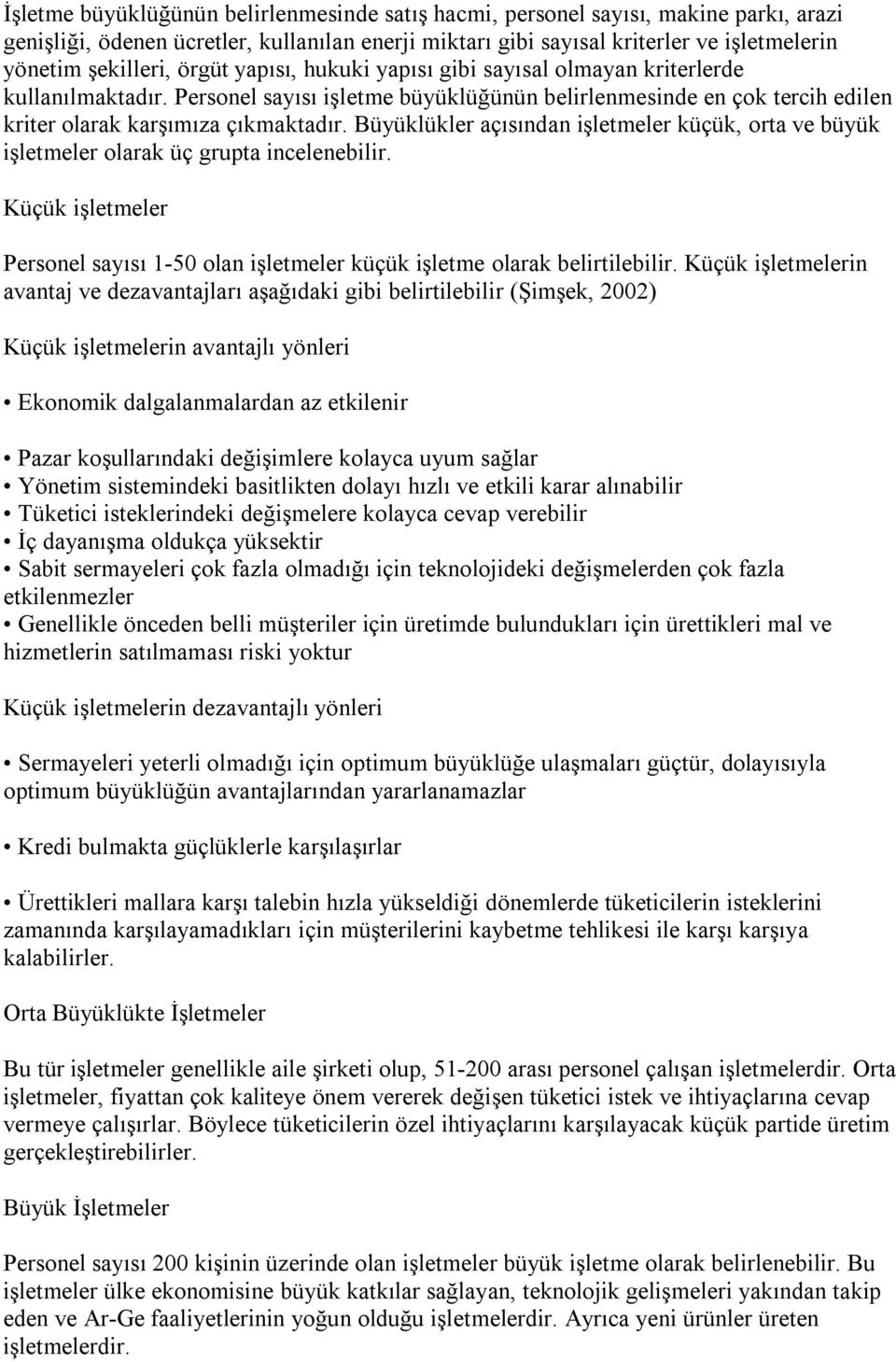 Büyüklükler açısından işletmeler küçük, orta ve büyük işletmeler olarak üç grupta incelenebilir. Küçük işletmeler Personel sayısı 1-50 olan işletmeler küçük işletme olarak belirtilebilir.