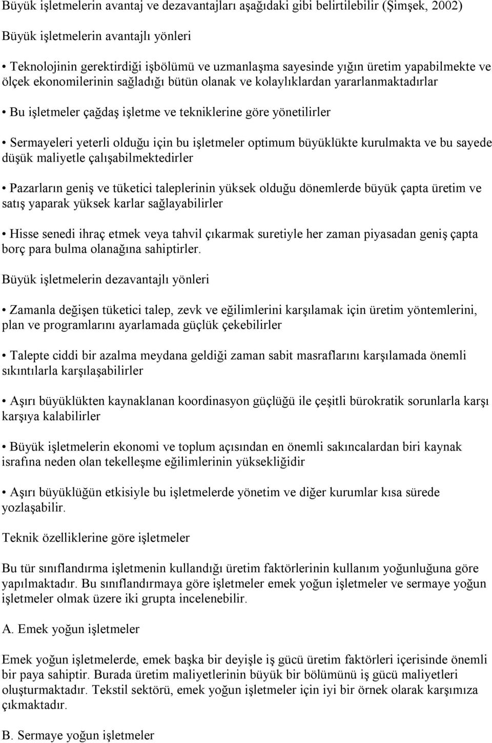 işletmeler optimum büyüklükte kurulmakta ve bu sayede düşük maliyetle çalışabilmektedirler Pazarların geniş ve tüketici taleplerinin yüksek olduğu dönemlerde büyük çapta üretim ve satış yaparak