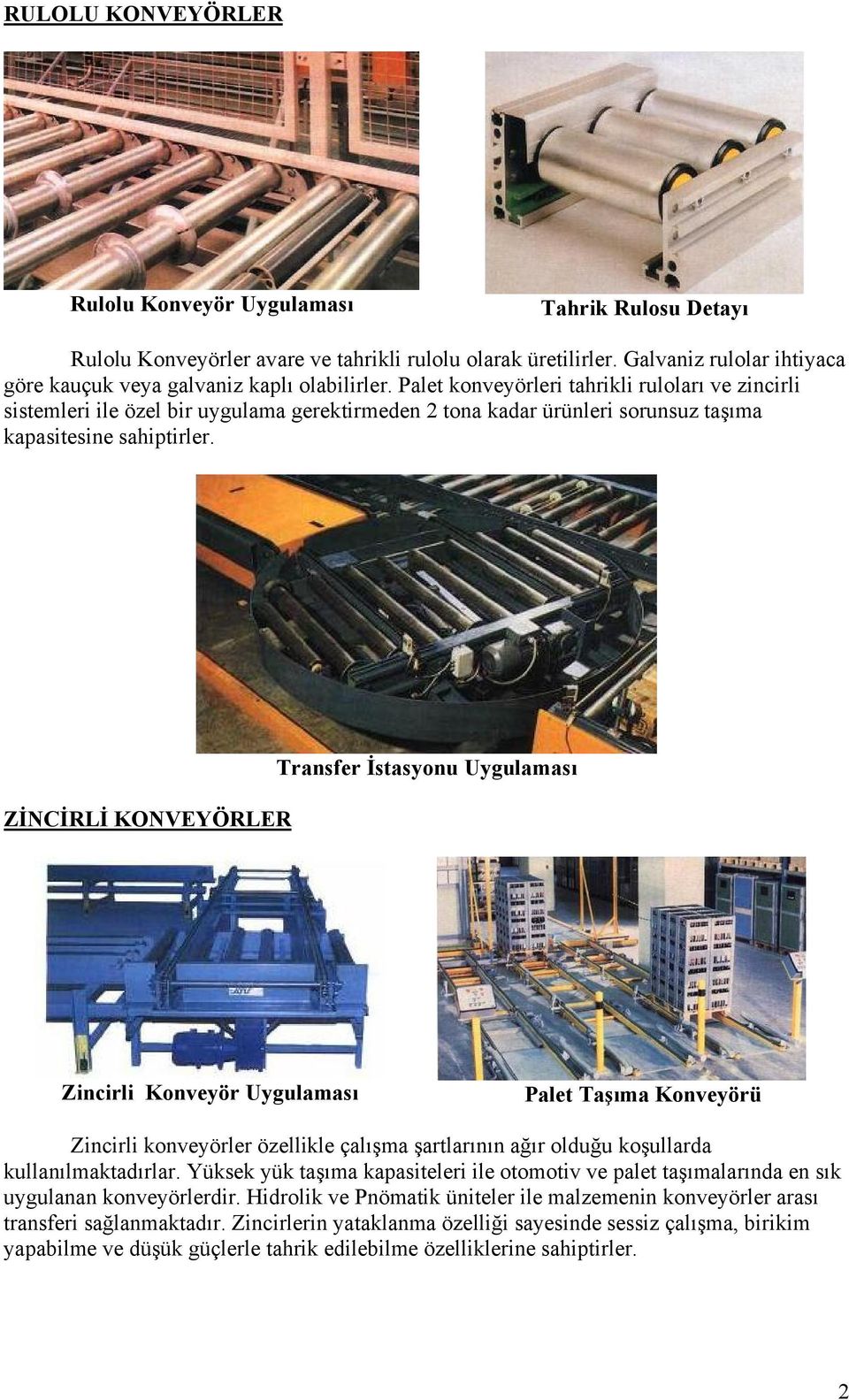 Palet konveyörleri tahrikli ruloları ve zincirli sistemleri ile özel bir uygulama gerektirmeden 2 tona kadar ürünleri sorunsuz taşıma kapasitesine sahiptirler.