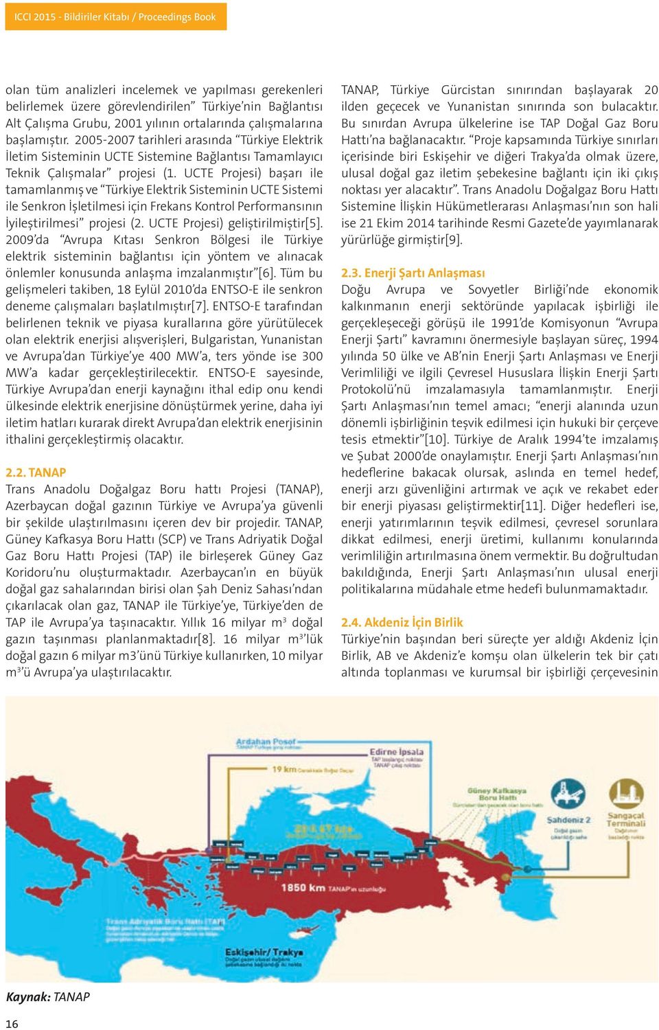 UCTE Projesi) başarı ile tamamlanmış ve Türkiye Elektrik Sisteminin UCTE Sistemi ile Senkron İşletilmesi için Frekans Kontrol Performansının İyileştirilmesi projesi (2.