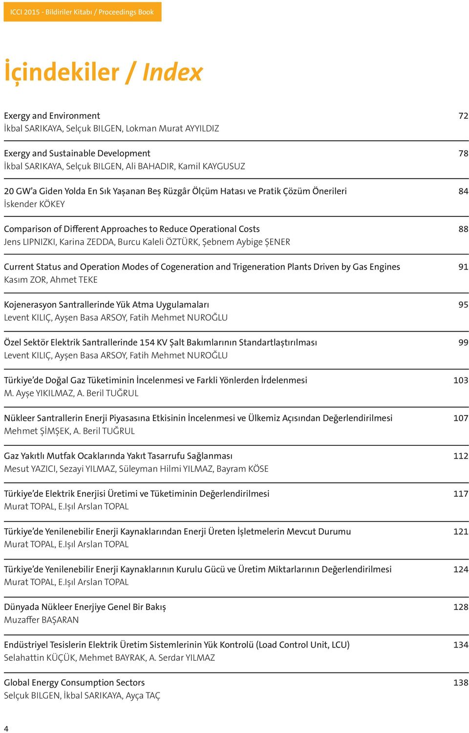 Burcu Kaleli ÖZTÜRK, Şebnem Aybige ŞENER Current Status and Operation Modes of Cogeneration and Trigeneration Plants Driven by Gas Engines 91 Kasım ZOR, Ahmet TEKE Kojenerasyon Santrallerinde Yük