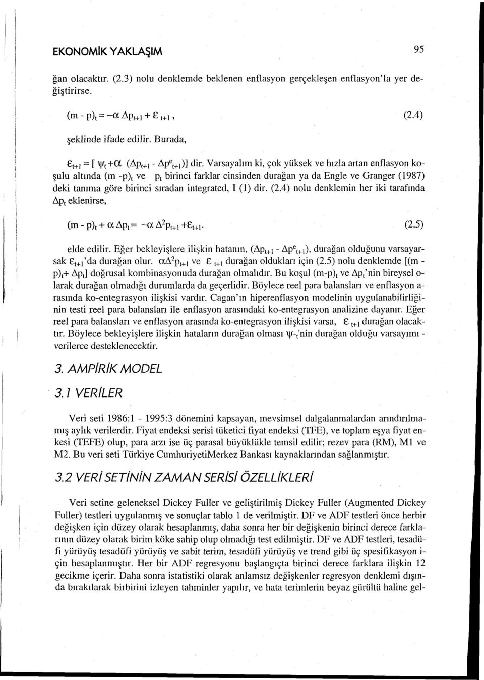 Varsayalım ki, çok yüksek ve hızla artan enflasyon koşulu altında (m -p)t ve Pt birinci farklar cinsinden durağan ya da Engle ve Granger (1987) deki tanıma göre birinci sıradan integrated, I (1) dir.