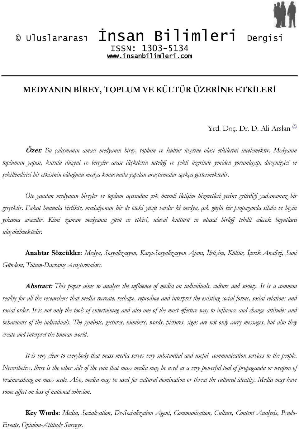 araştırmalar açıkça göstermektedir. Öte yandan medyanın bireyler ve toplum açısından çok önemli iletişim hizmetleri yerine getirdiği yadsınamaz bir gerçektir.