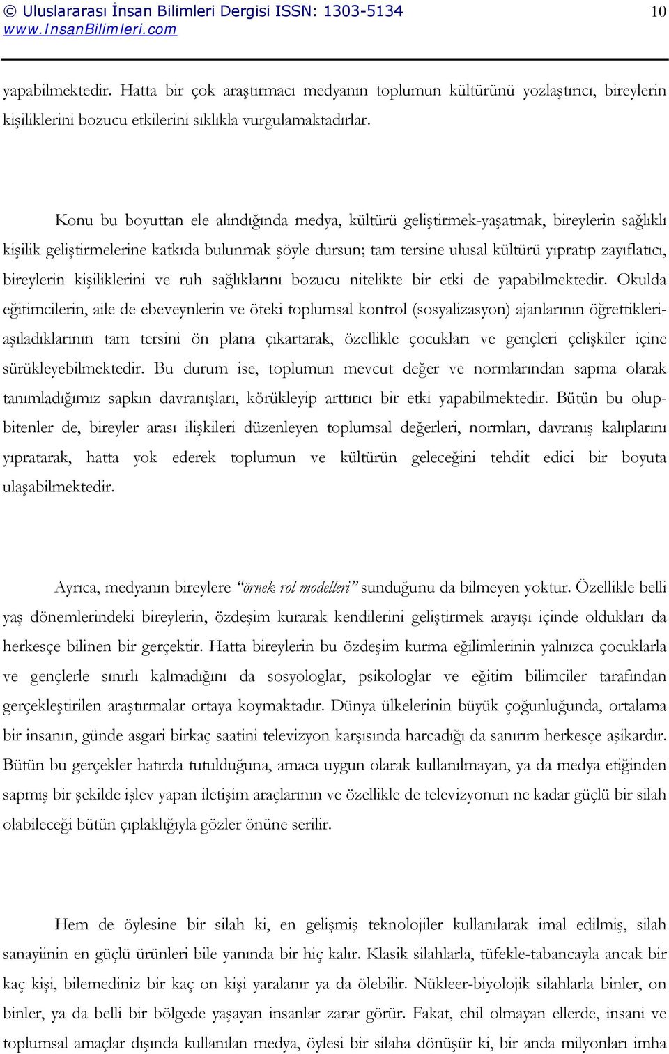 bireylerin kişiliklerini ve ruh sağlıklarını bozucu nitelikte bir etki de yapabilmektedir.