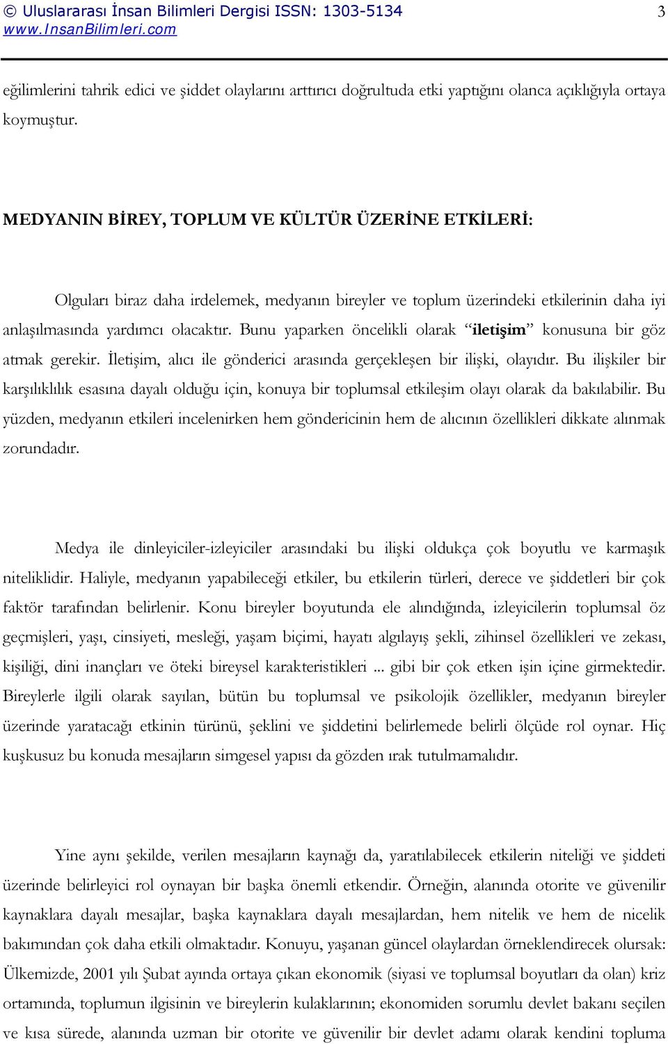 Bunu yaparken öncelikli olarak iletişim konusuna bir göz atmak gerekir. İletişim, alıcı ile gönderici arasında gerçekleşen bir ilişki, olayıdır.