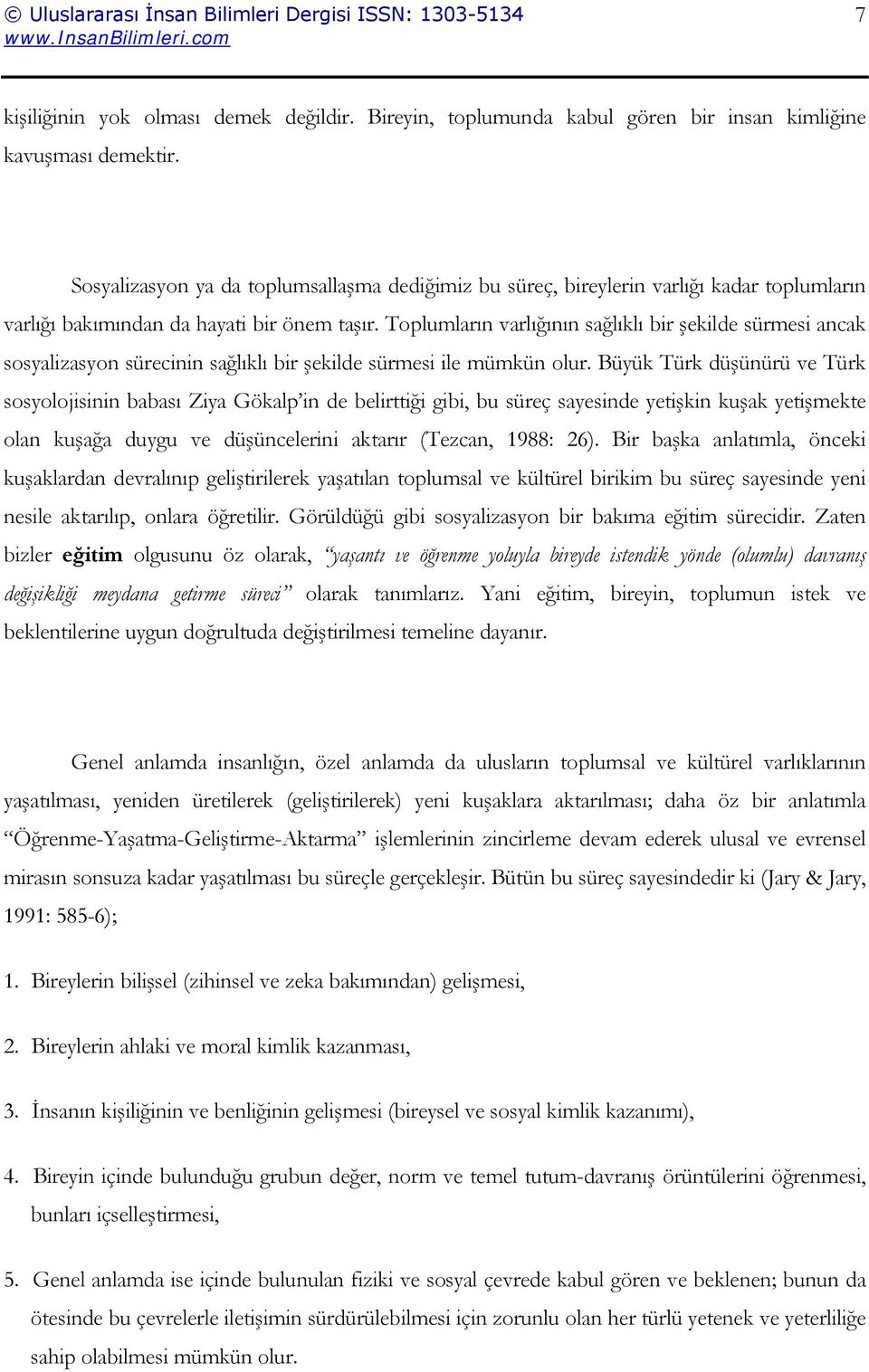 Toplumların varlığının sağlıklı bir şekilde sürmesi ancak sosyalizasyon sürecinin sağlıklı bir şekilde sürmesi ile mümkün olur.