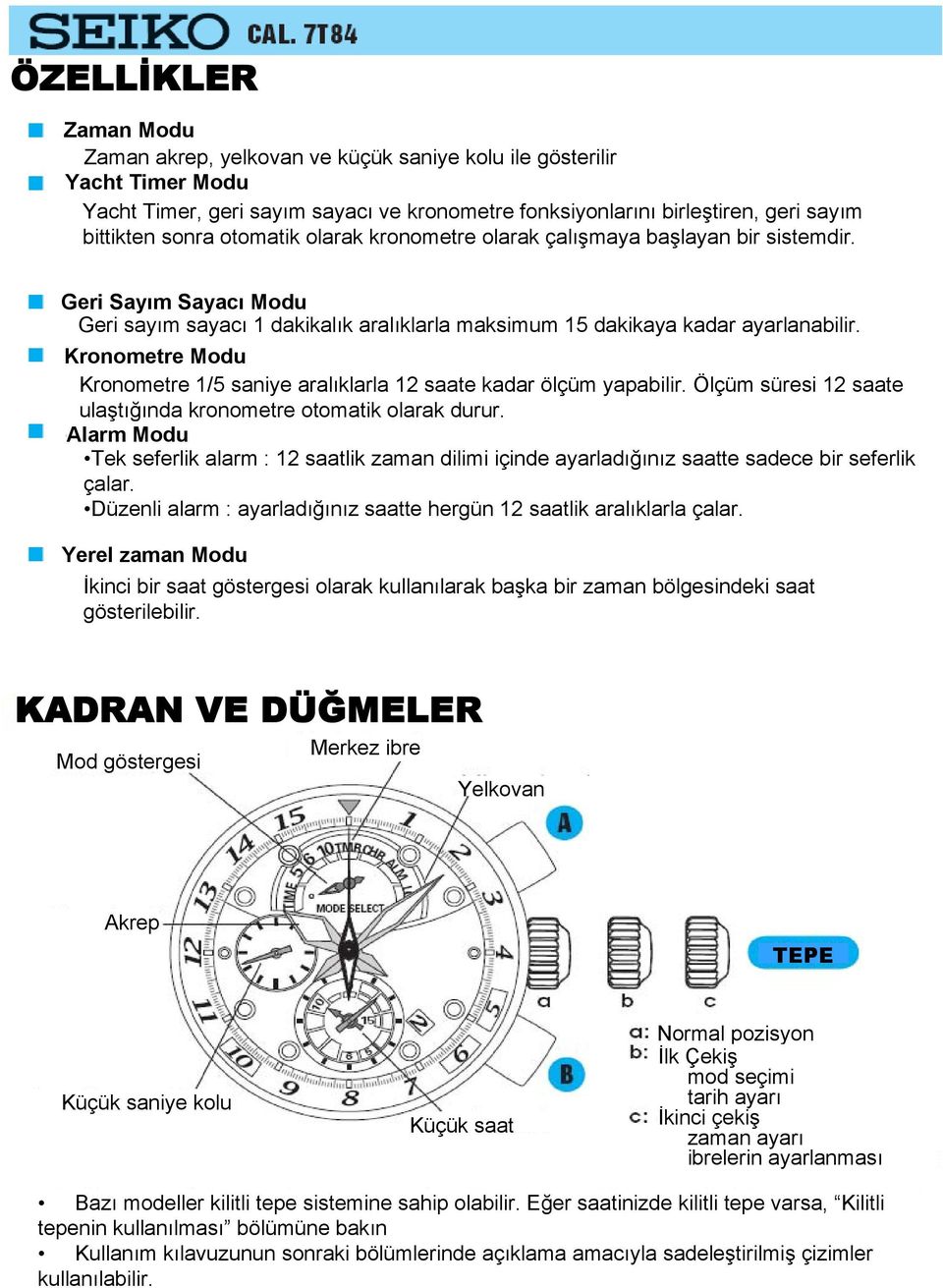 Kronometre Modu Kronometre 1/5 saniye aralıklarla 12 saate kadar ölçüm yapabilir. Ölçüm süresi 12 saate ulaştığında kronometre otomatik olarak durur.