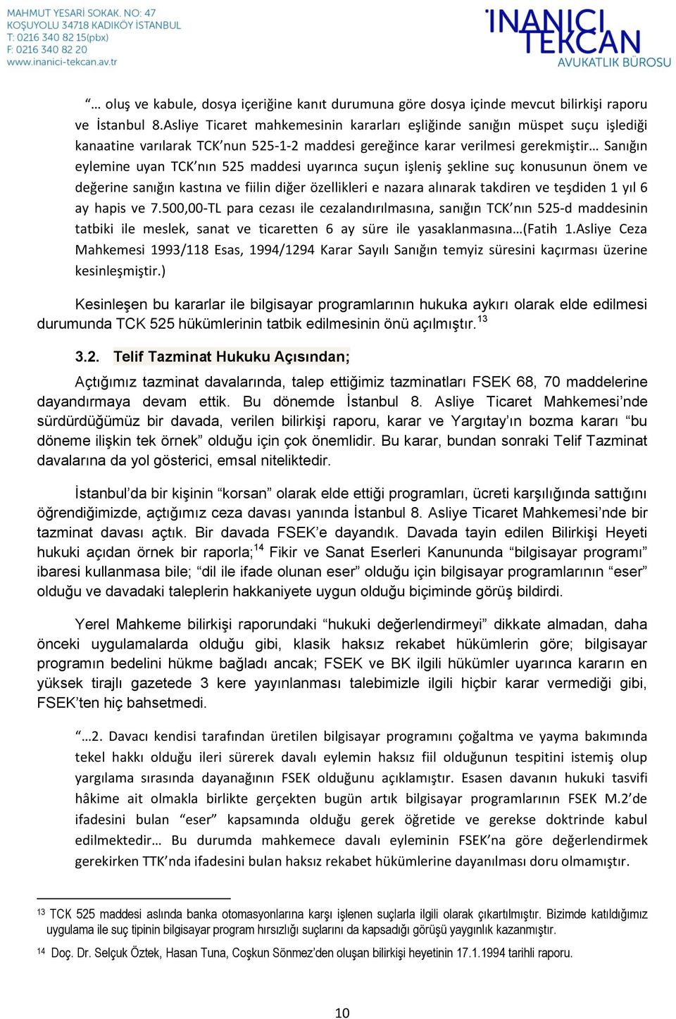 maddesi uyarınca suçun işleniş şekline suç konusunun önem ve değerine sanığın kastına ve fiilin diğer özellikleri e nazara alınarak takdiren ve teşdiden 1 yıl 6 ay hapis ve 7.