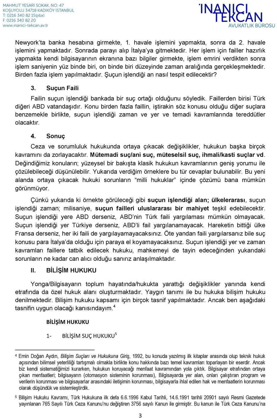 gerçekleşmektedir. Birden fazla işlem yapılmaktadır. Şuçun işlendiği an nasıl tespit edilecektir? 3. Suçun Faili Failin suçun işlendiği bankada bir suç ortağı olduğunu söyledik.