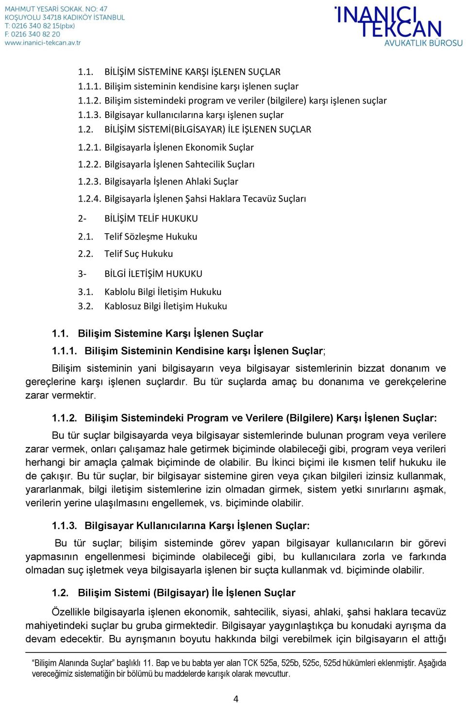 Bilgisayarla İşlenen Ahlaki Suçlar 1.2.4. Bilgisayarla İşlenen Şahsi Haklara Tecavüz Suçları 2- BİLİŞİM TELİF HUKUKU 2.1. Telif Sözleşme Hukuku 2.2. Telif Suç Hukuku 3- BİLGİ İLETİŞİM HUKUKU 3.1. Kablolu Bilgi İletişim Hukuku 3.