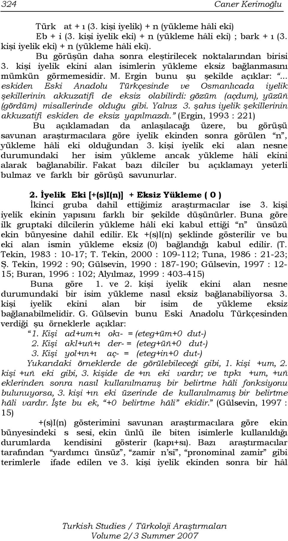 .. eskiden Eski Anadolu Türkçesinde ve Osmanlıcada iyelik şekillerinin akkuzatifi de eksiz olabilirdi: gözüm (açdum), yüzüñ (gördüm) misallerinde olduğu gibi. Yalnız 3.