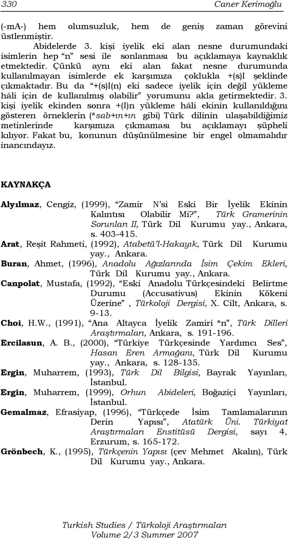 Çünkü aynı eki alan fakat nesne durumunda kullanılmayan isimlerde ek karşımıza çoklukla +(s)i şeklinde çıkmaktadır.