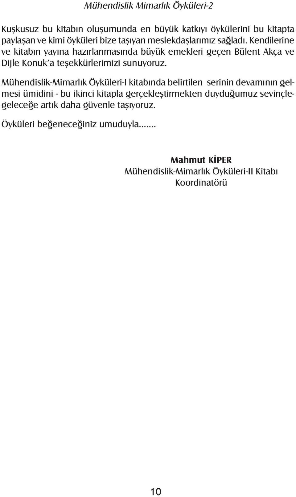 Kendilerine ve kitabın yayına hazırlanmasında büyük emekleri geçen Bülent Akça ve Dijle Konuk a teşekkürlerimizi sunuyoruz.