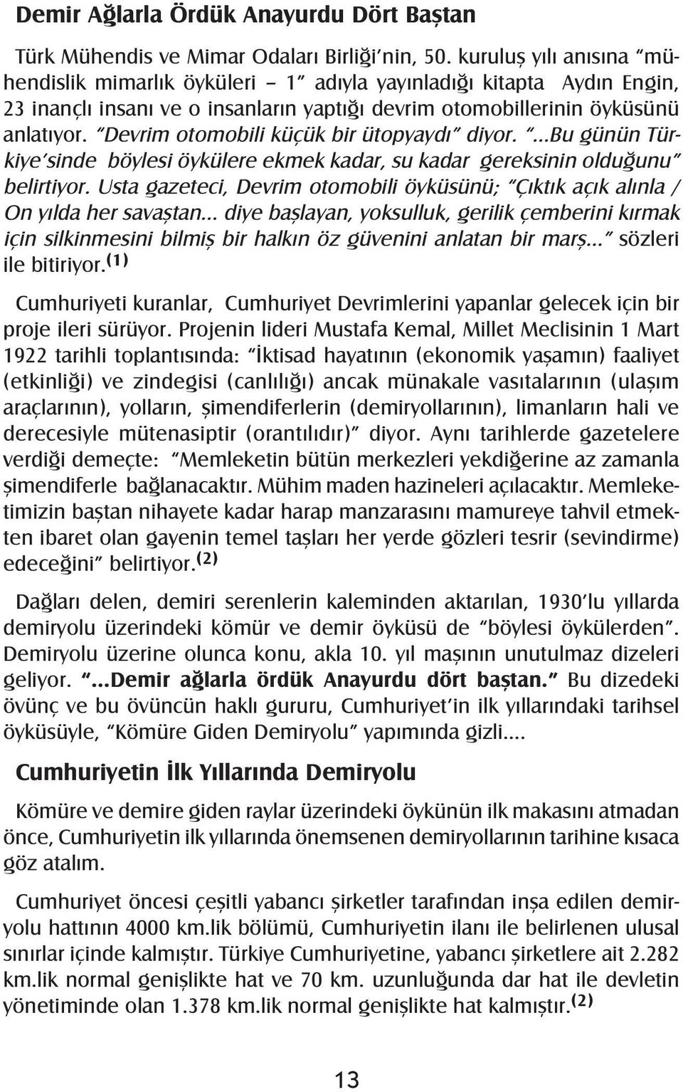 Devrim otomobili küçük bir ütopyaydı diyor. Bu günün Türkiye sinde böylesi öykülere ekmek kadar, su kadar gereksinin olduğunu belirtiyor.