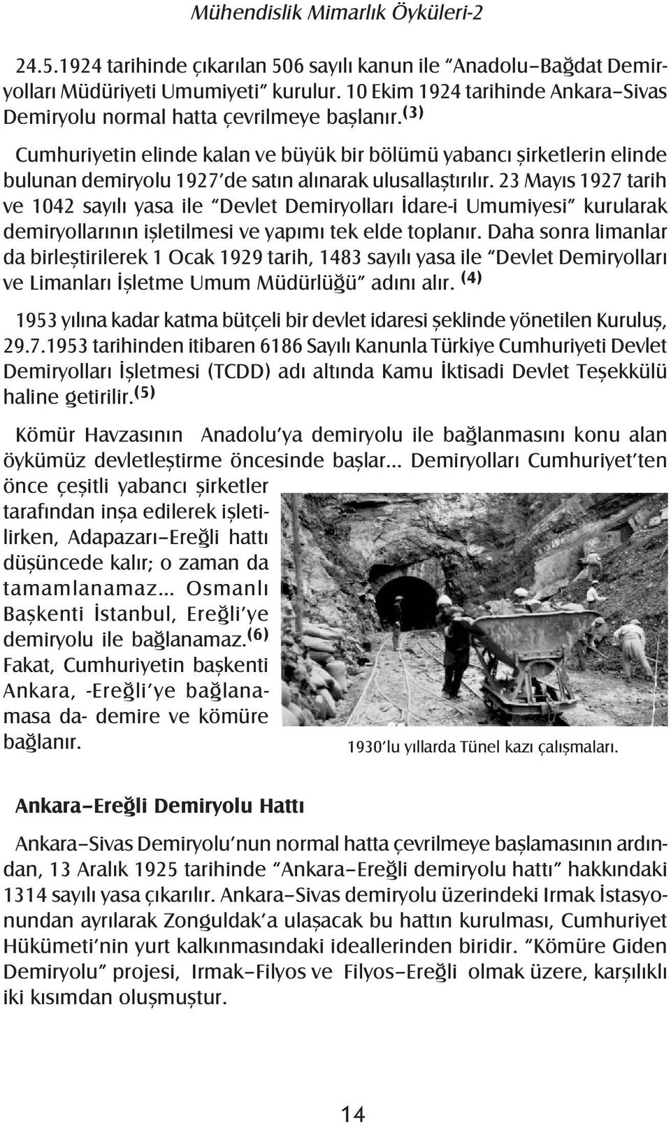 (3) Cumhuriyetin elinde kalan ve büyük bir bölümü yabancı şirketlerin elinde bulunan demiryolu 1927 de satın alınarak ulusallaştırılır.