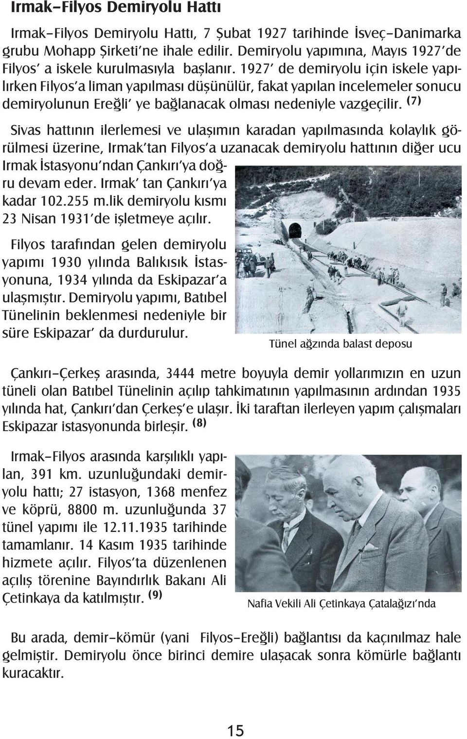 1927 de demiryolu için iskele yapılırken Filyos a liman yapılması düşünülür, fakat yapılan incelemeler sonucu demiryolunun Ereğli ye bağlanacak olması nedeniyle vazgeçilir.