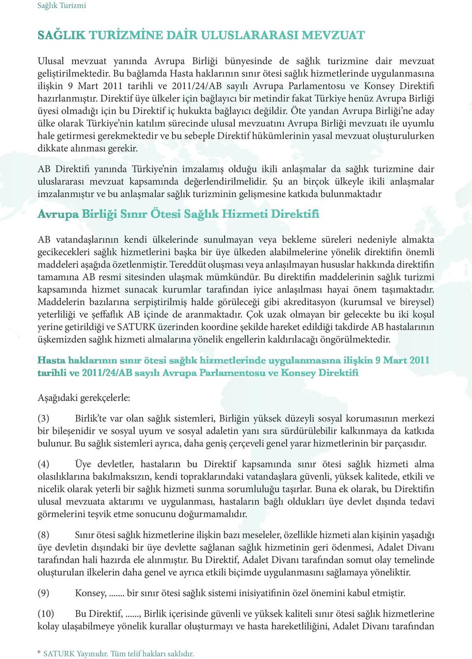 Direktif üye ülkeler için bağlayıcı bir metindir fakat Türkiye henüz Avrupa Birliği üyesi olmadığı için bu Direktif iç hukukta bağlayıcı değildir.