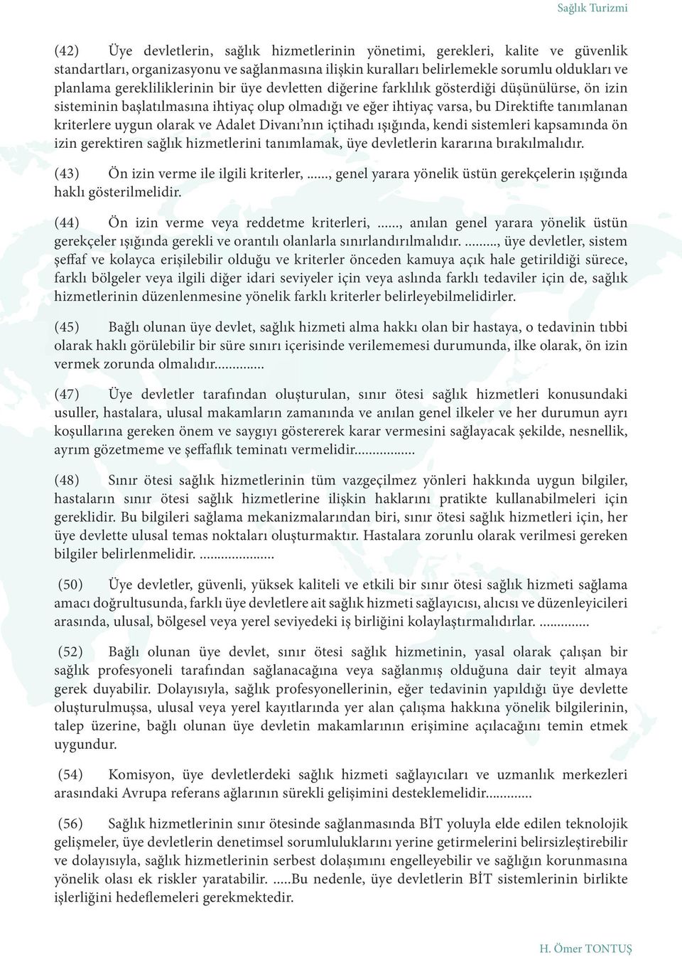 olarak ve Adalet Divanı nın içtihadı ışığında, kendi sistemleri kapsamında ön izin gerektiren sağlık hizmetlerini tanımlamak, üye devletlerin kararına bırakılmalıdır.