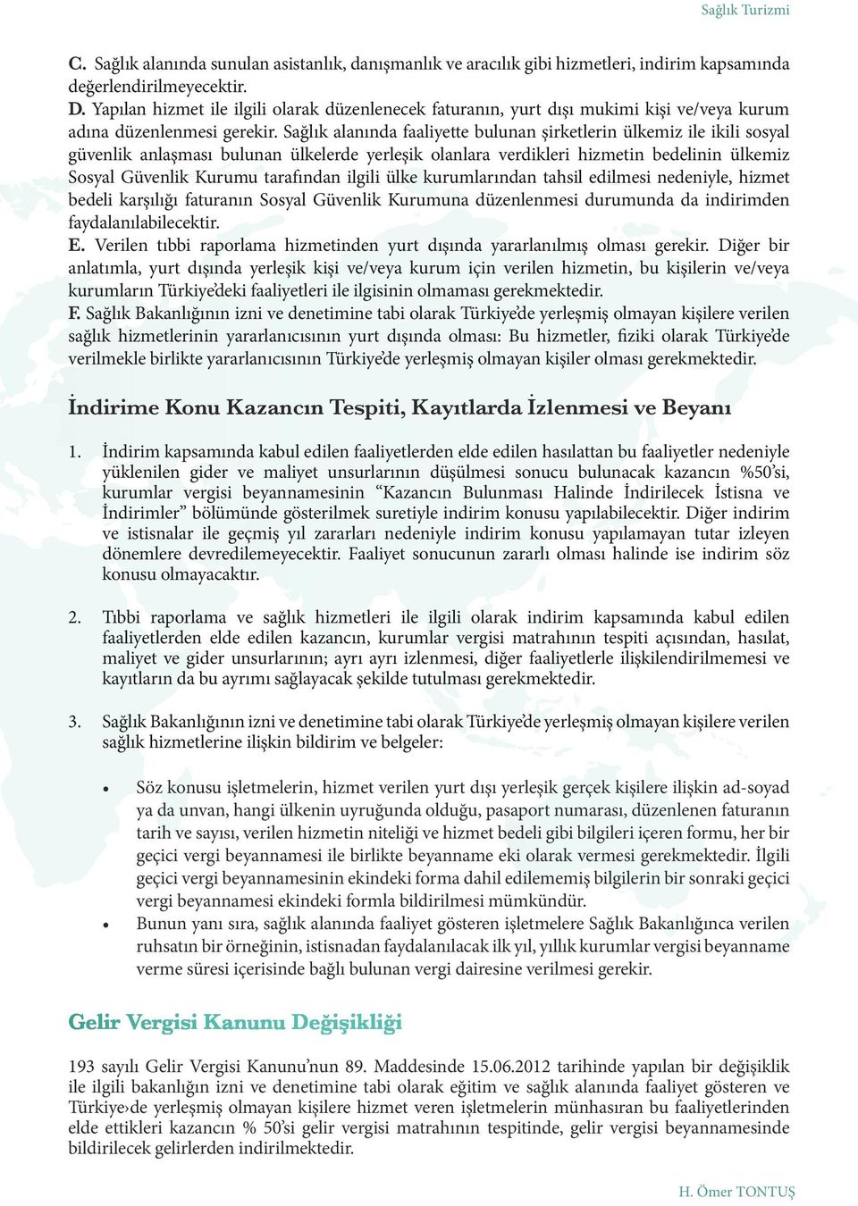 Sağlık alanında faaliyette bulunan şirketlerin ülkemiz ile ikili sosyal güvenlik anlaşması bulunan ülkelerde yerleşik olanlara verdikleri hizmetin bedelinin ülkemiz Sosyal Güvenlik Kurumu tarafından