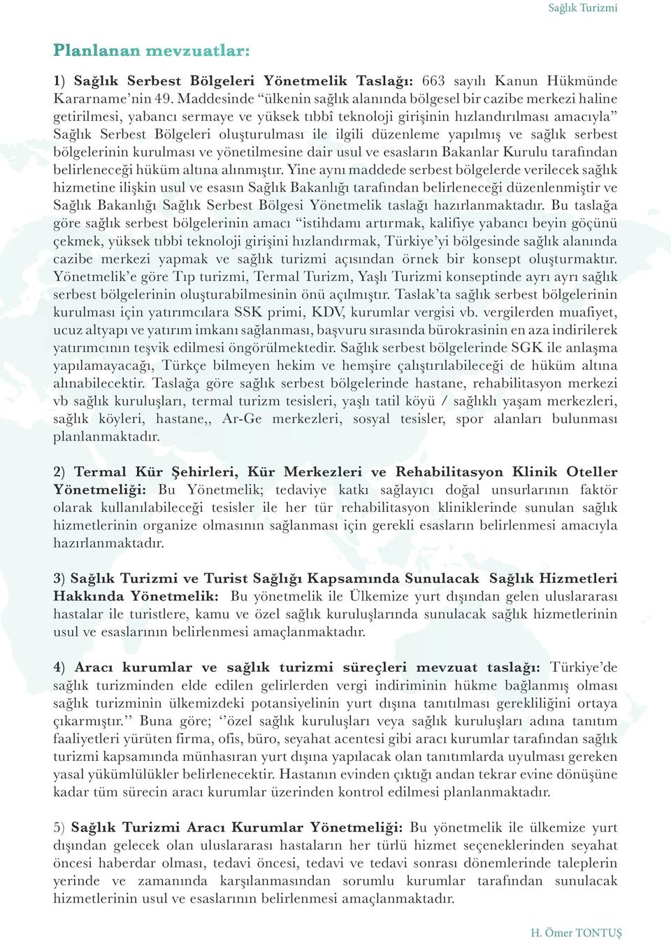 ile ilgili düzenleme yapılmış ve sağlık serbest bölgelerinin kurulması ve yönetilmesine dair usul ve esasların Bakanlar Kurulu tarafından belirleneceği hüküm altına alınmıştır.