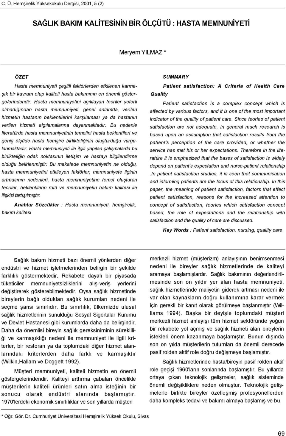 Hasta memnuniyetini açıklayan teoriler yeterli olmadığından hasta memnuniyeti, genel anlamda, verilen hizmetin hastanın beklentilerini karşılaması ya da hastanın verilen hizmeti algılamalarına