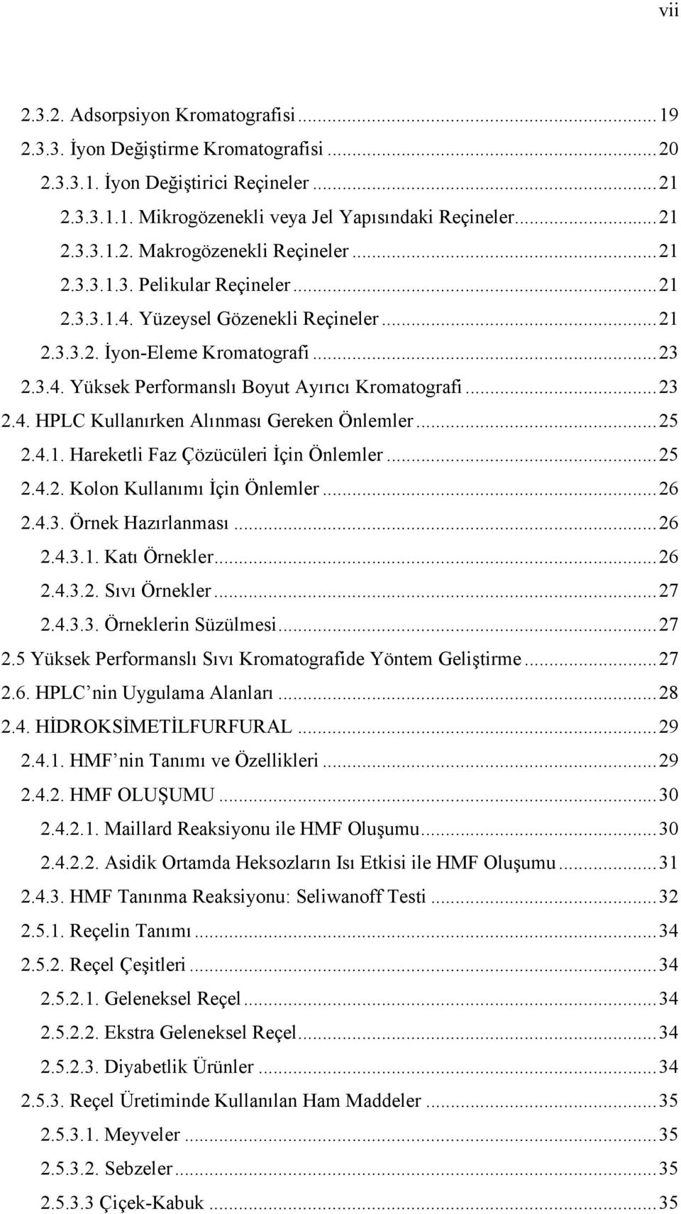 ..25 2.4.1. Hareketli Faz Çözücüleri İçin Önlemler...25 2.4.2. Kolon Kullanımı İçin Önlemler...26 2.4.3. Örnek Hazırlanması...26 2.4.3.1. Katı Örnekler...26 2.4.3.2. Sıvı Örnekler...27 2.4.3.3. Örneklerin Süzülmesi.