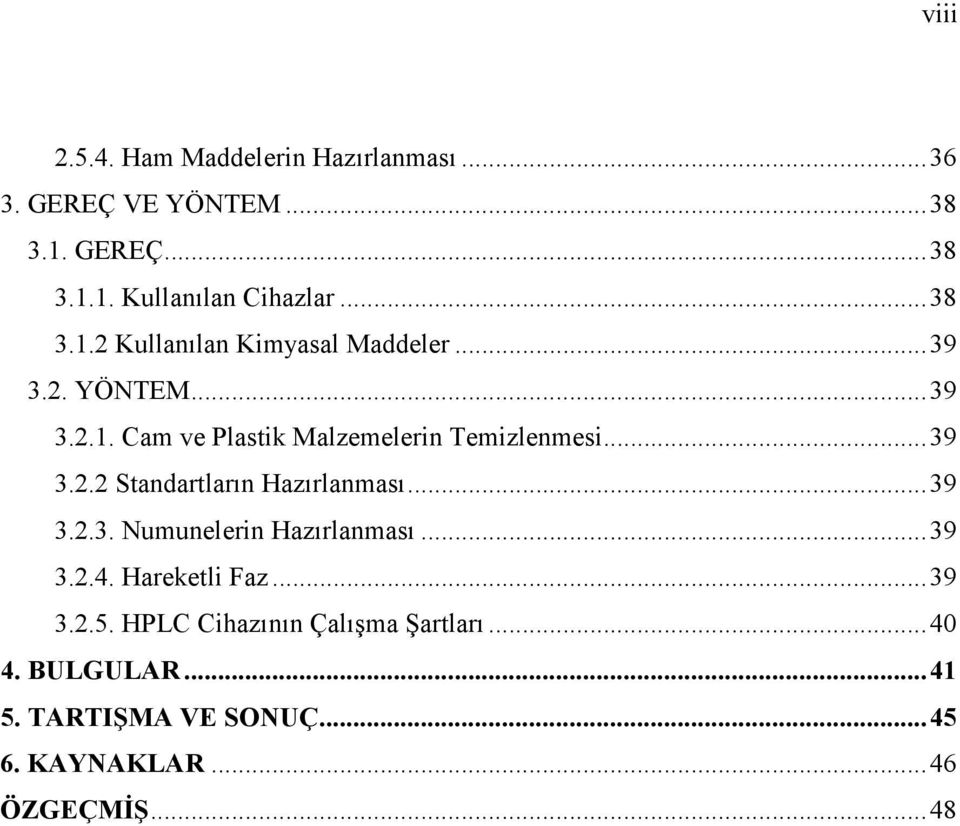 ..39 3.2.2 Standartların Hazırlanması...39 3.2.3. Numunelerin Hazırlanması...39 3.2.4. Hareketli Faz...39 3.2.5.