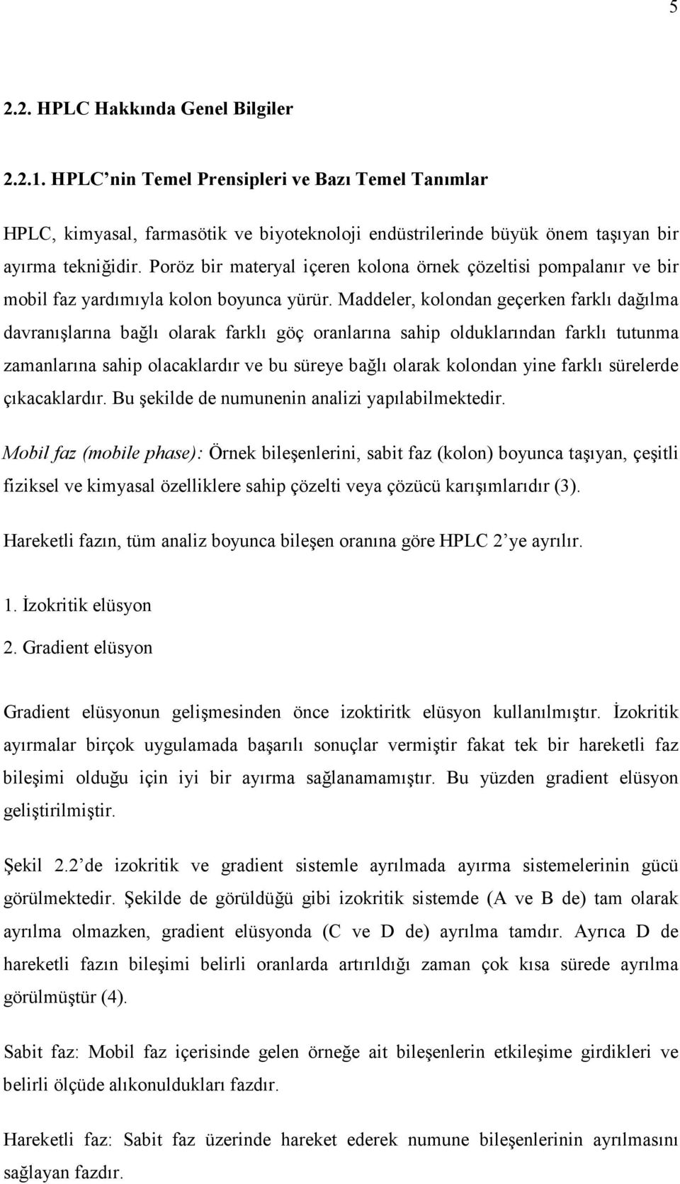 Maddeler, kolondan geçerken farklı dağılma davranışlarına bağlı olarak farklı göç oranlarına sahip olduklarından farklı tutunma zamanlarına sahip olacaklardır ve bu süreye bağlı olarak kolondan yine