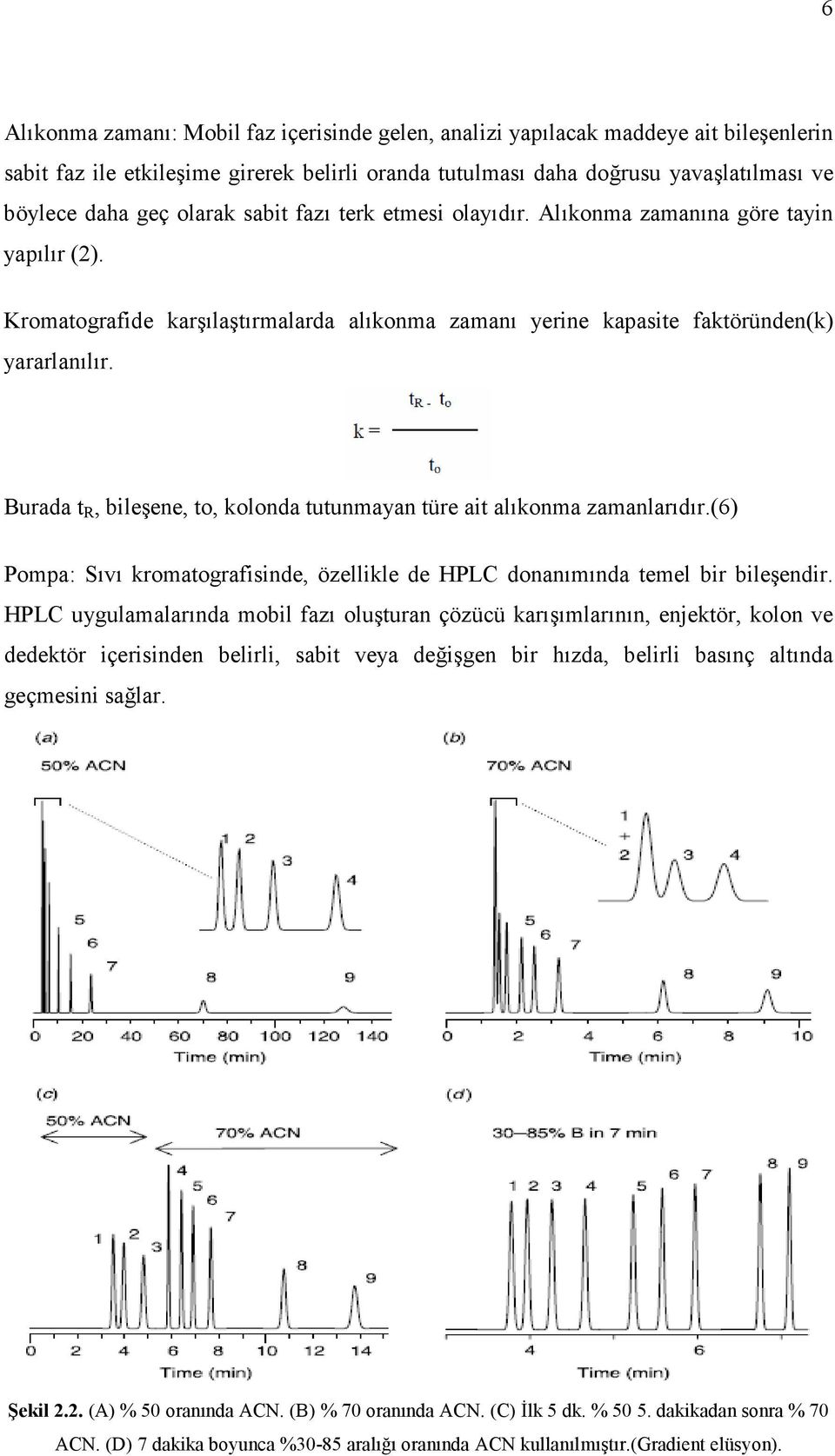 Burada t R, bileşene, to, kolonda tutunmayan türe ait alıkonma zamanlarıdır.(6) Pompa: Sıvı kromatografisinde, özellikle de HPLC donanımında temel bir bileşendir.