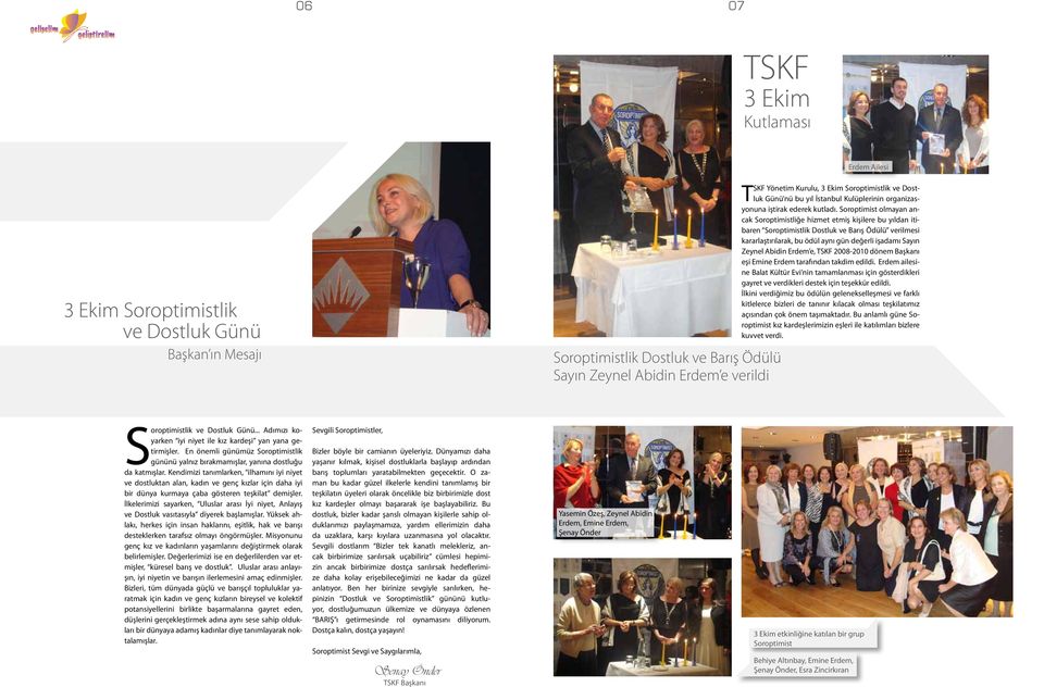 Soroptimist olmayan ancak Soroptimistliğe hizmet etmiş kişilere bu yıldan itibaren Soroptimistlik Dostluk ve Barış Ödülü verilmesi kararlaştırılarak, bu ödül aynı gün değerli işadamı Sayın Zeynel