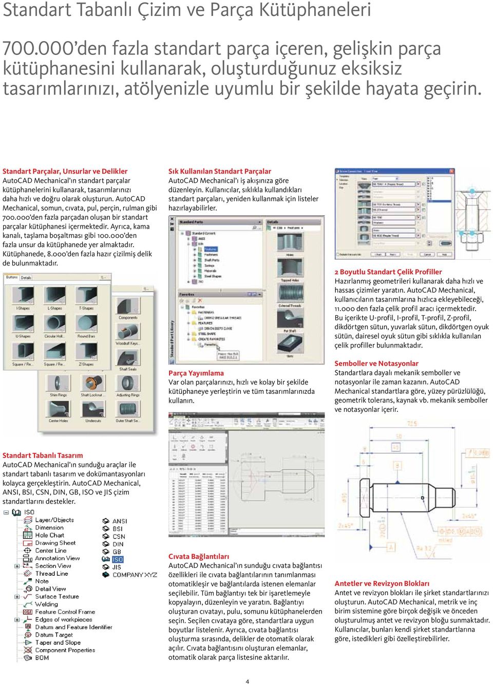 Standart Parçalar, Unsurlar ve Delikler AutoCAD Mechanical ın standart parçalar kütüphanelerini kullanarak, tasarımlarınızı daha hızlı ve doğru olarak oluşturun.