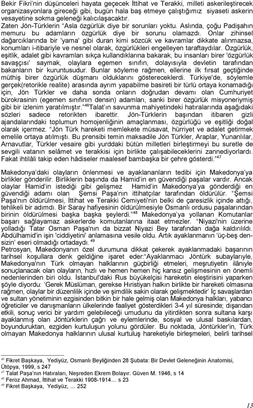 Onlar zihinsel dağarcıklarında bir 'yama' gibi duran kimi sözcük ve kavramlar dikkate alınmazsa, konumları i-itibariyle ve nesnel olarak, özgürlükleri engelleyen taraftaydılar.