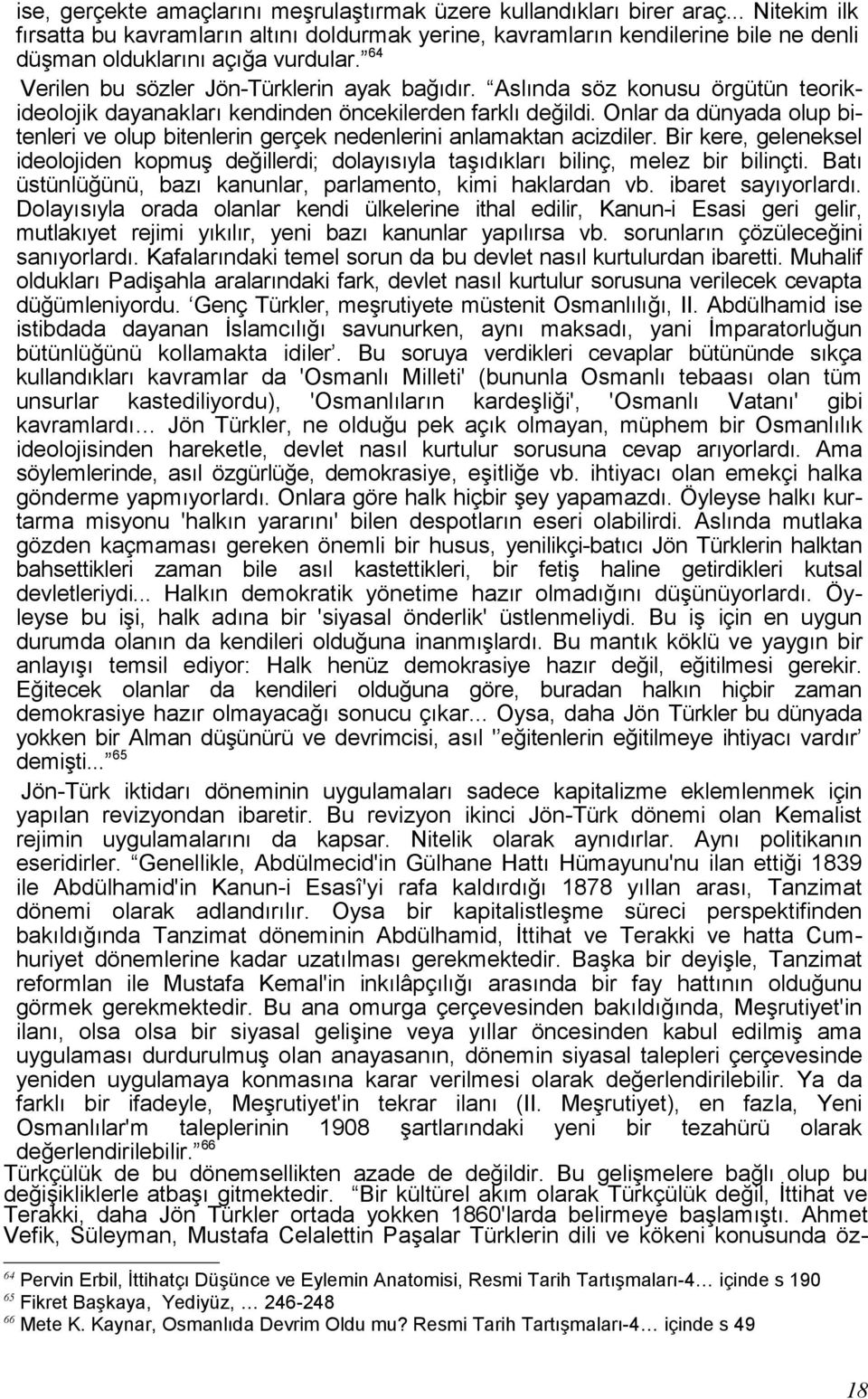 Aslında söz konusu örgütün teorikideolojik dayanakları kendinden öncekilerden farklı değildi. Onlar da dünyada olup bitenleri ve olup bitenlerin gerçek nedenlerini anlamaktan acizdiler.