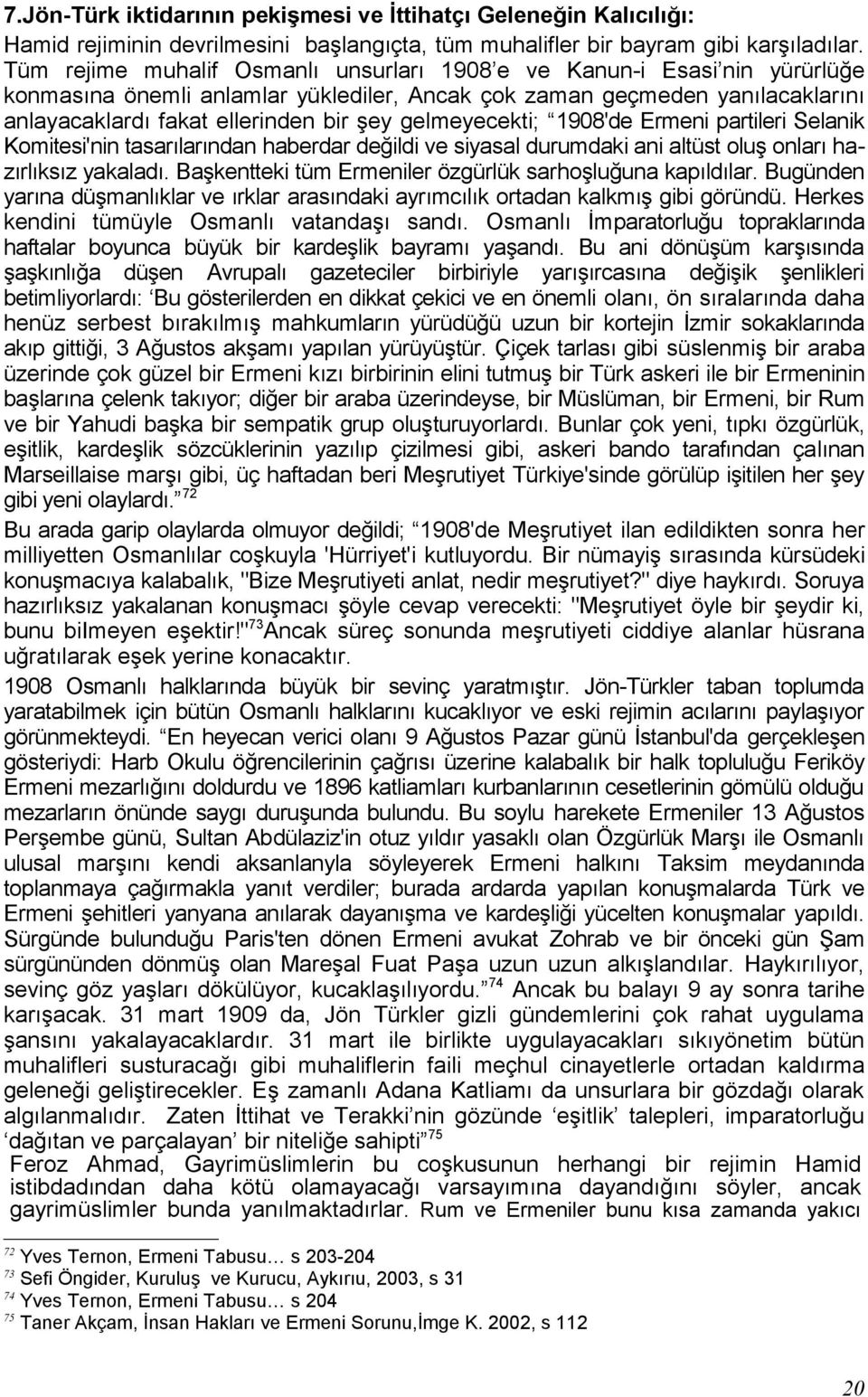 gelmeyecekti; 1908'de Ermeni partileri Selanik Komitesi'nin tasarılarından haberdar değildi ve siyasal durumdaki ani altüst oluş onları hazırlıksız yakaladı.