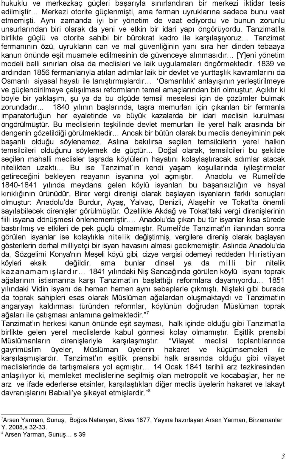 Tanzimat la birlikte güçlü ve otorite sahibi bir bürokrat kadro ile karşılaşıyoruz Tanzimat fermanının özü, uyrukların can ve mal güvenliğinin yanı sıra her dinden tebaaya kanun önünde eşit muamele