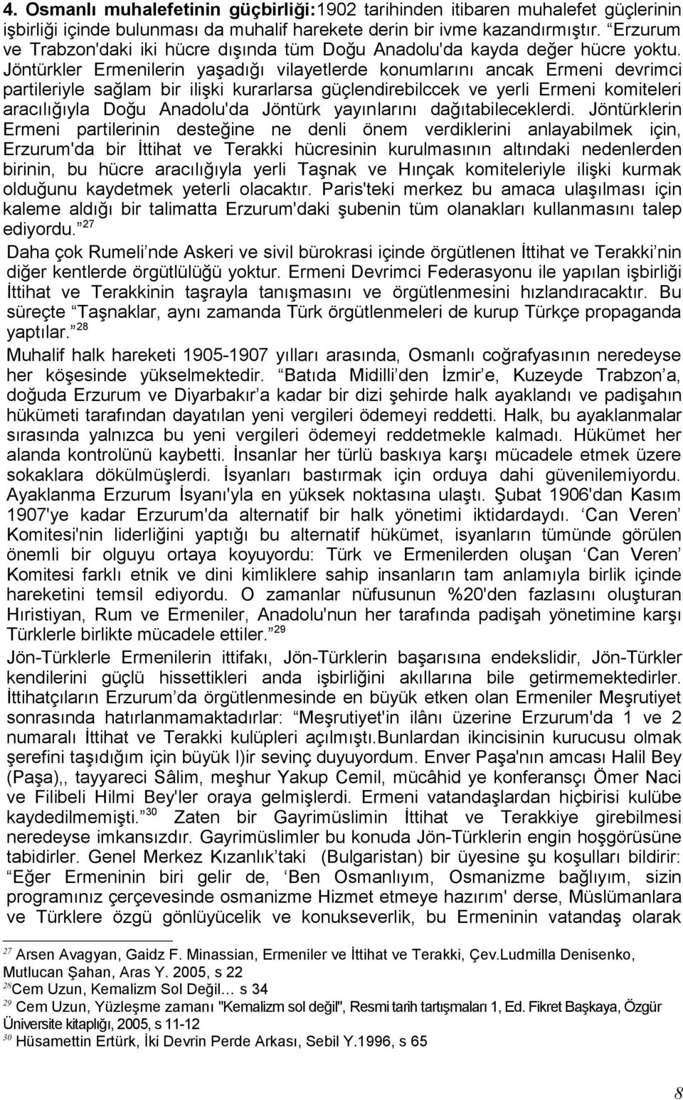 Jöntürkler Ermenilerin yaşadığı vilayetlerde konumlarını ancak Ermeni devrimci partileriyle sağlam bir ilişki kurarlarsa güçlendirebilccek ve yerli Ermeni komiteleri aracılığıyla Doğu Anadolu'da