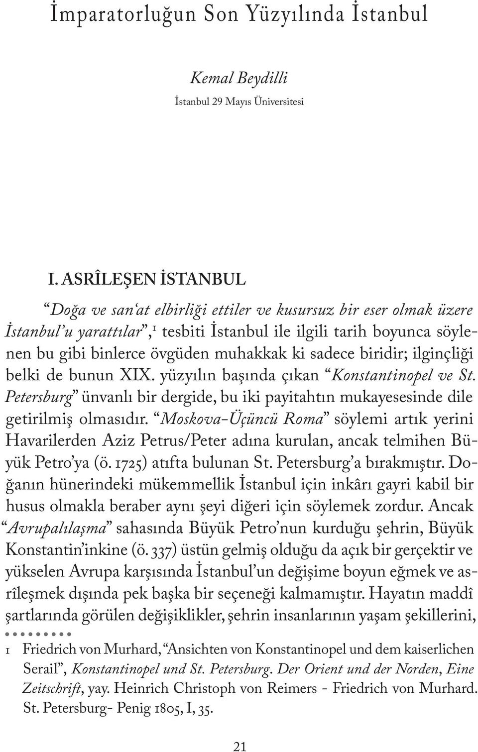 sadece biridir; ilginçliği belki de bunun XIX. yüzyılın başında çıkan Konstantinopel ve St. Petersburg ünvanlı bir dergide, bu iki payitahtın mukayesesinde dile getirilmiş olmasıdır.