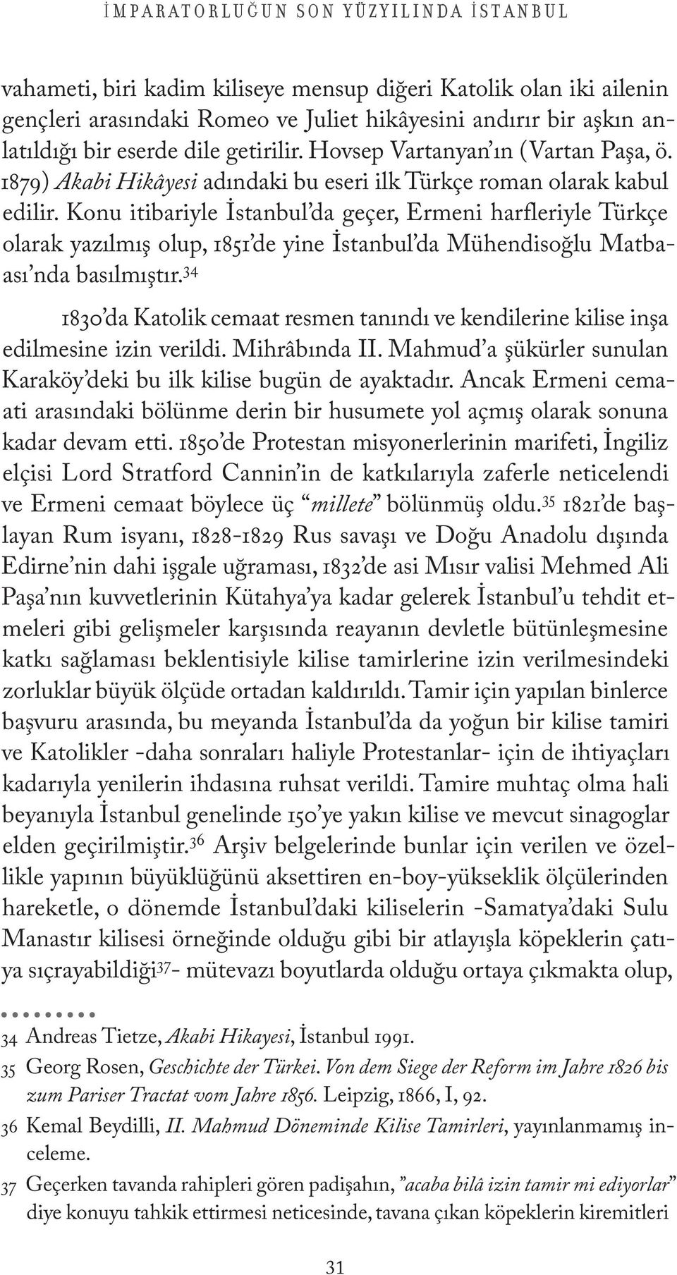 Konu itibariyle İstanbul da geçer, Ermeni harfleriyle Türkçe olarak yazılmış olup, 1851 de yine İstanbul da Mühendisoğlu Matbaası nda basılmıştır.