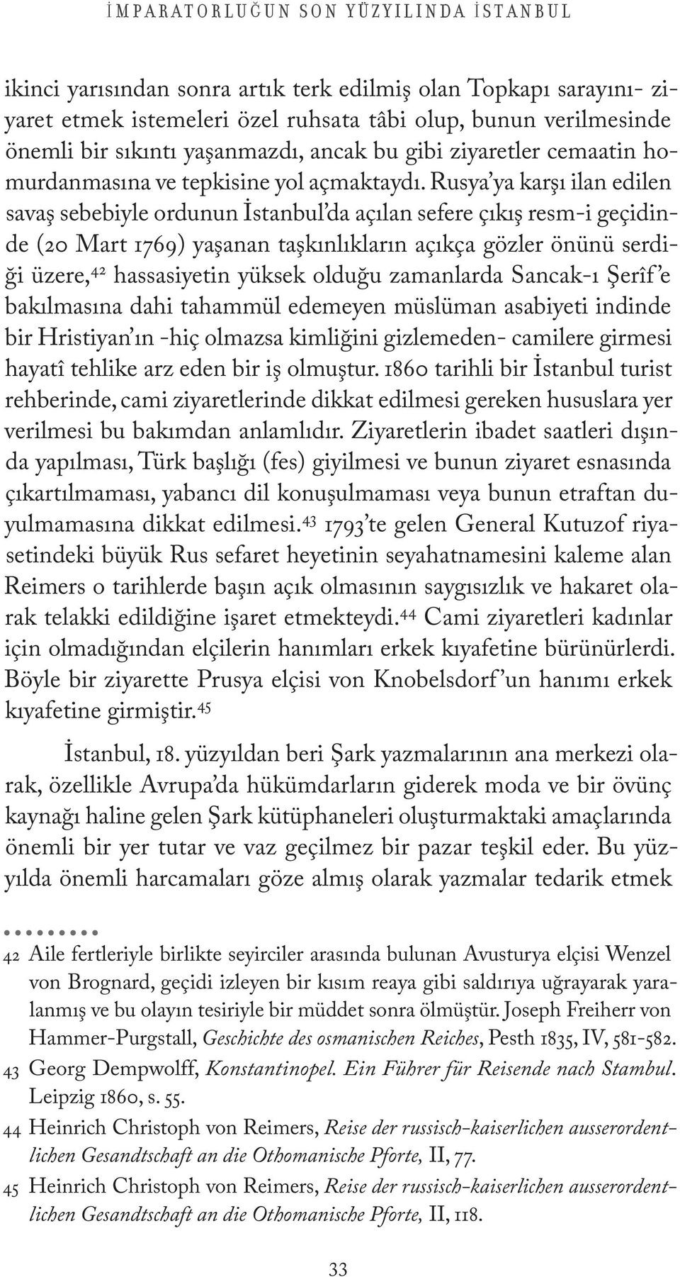 Rusya ya karşı ilan edilen savaş sebebiyle ordunun İstanbul da açılan sefere çıkış resm-i geçidinde (20 Mart 1769) yaşanan taşkınlıkların açıkça gözler önünü serdiği üzere, 42 hassasiyetin yüksek