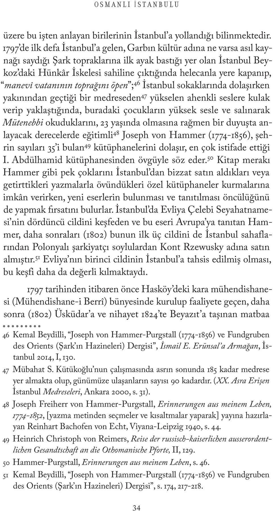 yere kapanıp, manevî vatanının toprağını öpen ; 46 İstanbul sokaklarında dolaşırken yakınından geçtiği bir medreseden 47 yükselen ahenkli seslere kulak verip yaklaştığında, buradaki çocukların yüksek