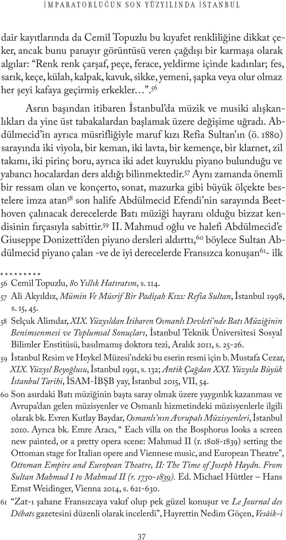 56 Asrın başından itibaren İstanbul da müzik ve musiki alışkanlıkları da yine üst tabakalardan başlamak üzere değişime uğradı. Abdülmecid in ayrıca müsrifliğiyle maruf kızı Refia Sultan ın (ö.