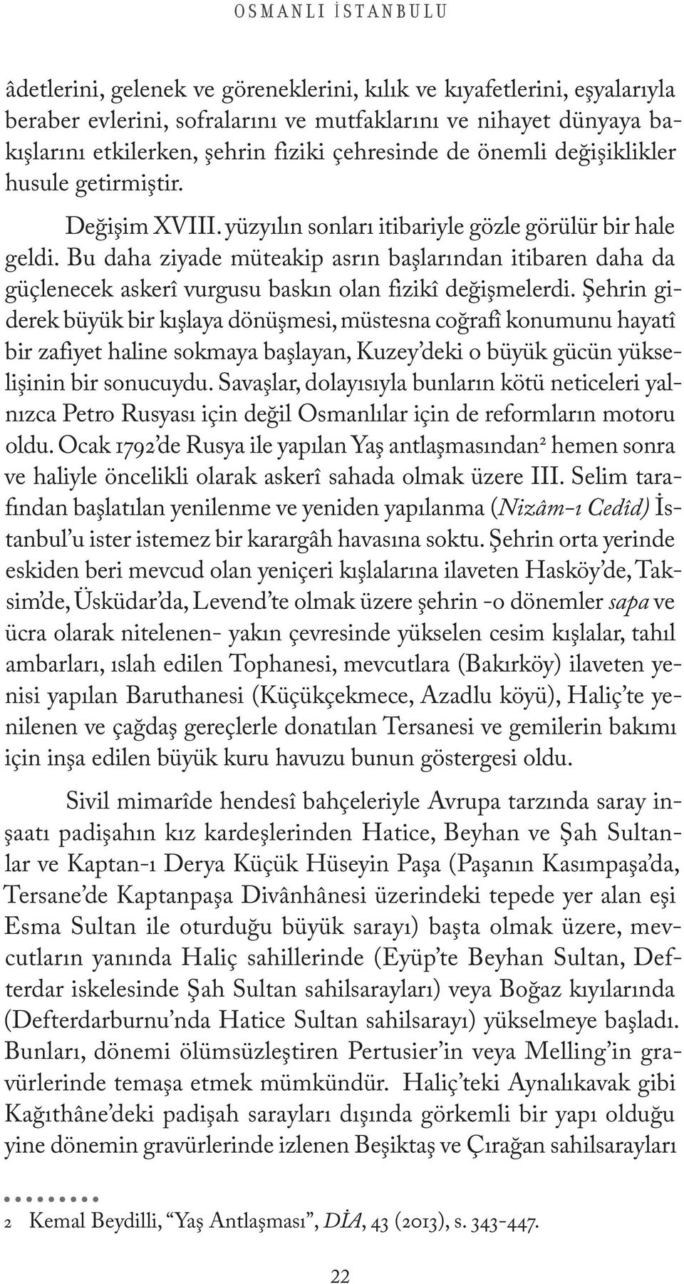 Bu daha ziyade müteakip asrın başlarından itibaren daha da güçlenecek askerî vurgusu baskın olan fizikî değişmelerdi.