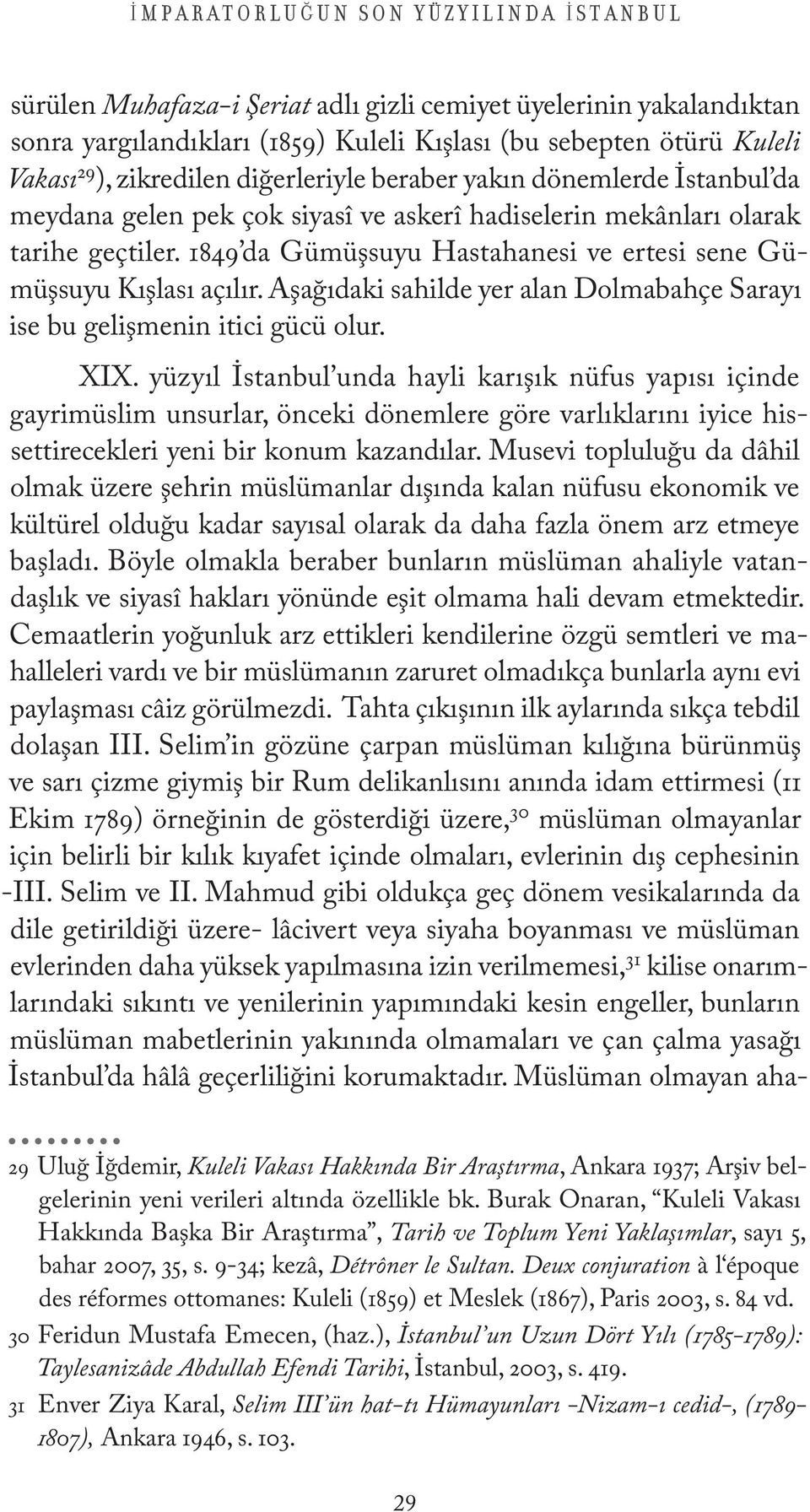 1849 da Gümüşsuyu Hastahanesi ve ertesi sene Gümüşsuyu Kışlası açılır. Aşağıdaki sahilde yer alan Dolmabahçe Sarayı ise bu gelişmenin itici gücü olur. XIX.