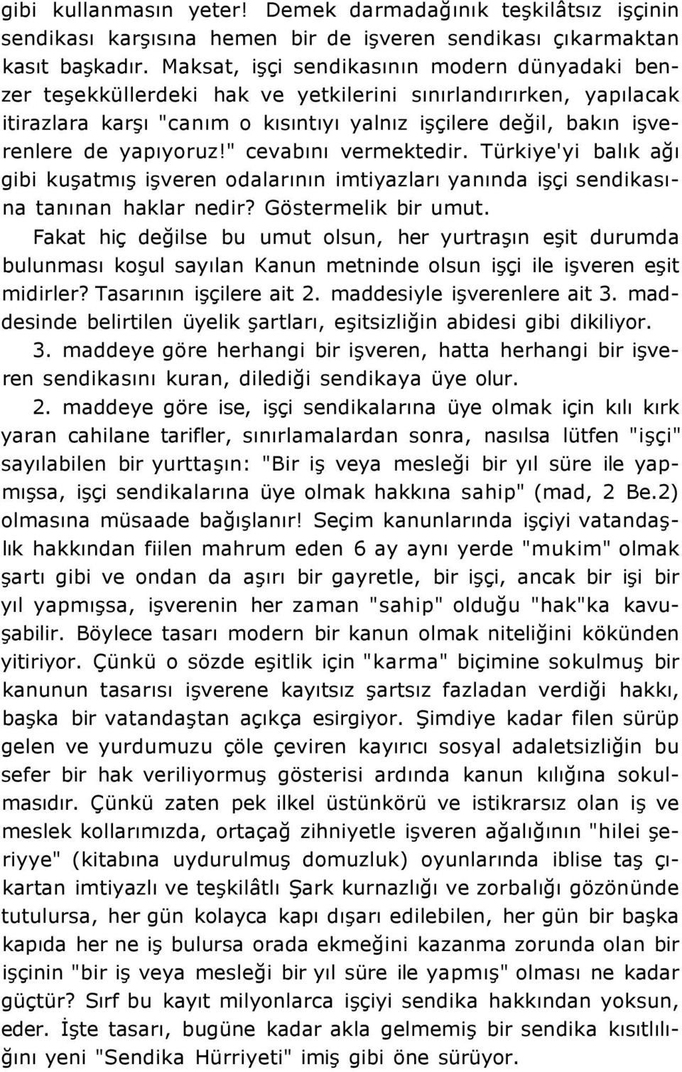 yapıyoruz!" cevabını vermektedir. Türkiye'yi balık ağı gibi kuşatmış işveren odalarının imtiyazları yanında işçi sendikasına tanınan haklar nedir? Göstermelik bir umut.