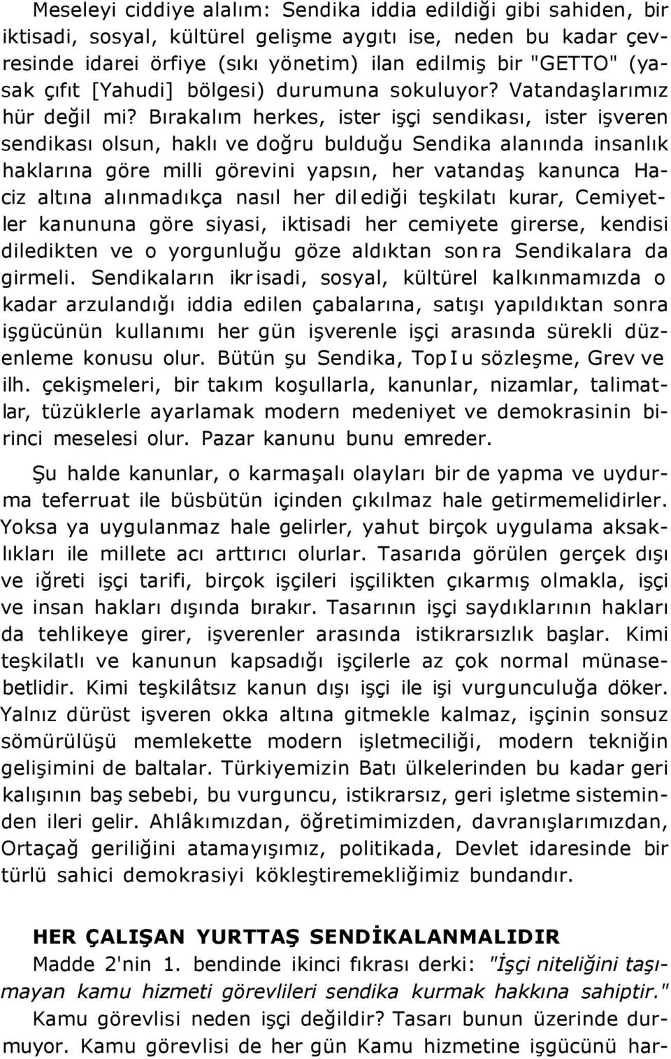 Bırakalım herkes, ister işçi sendikası, ister işveren sendikası olsun, haklı ve doğru bulduğu Sendika alanında insanlık haklarına göre milli görevini yapsın, her vatandaş kanunca Haciz altına