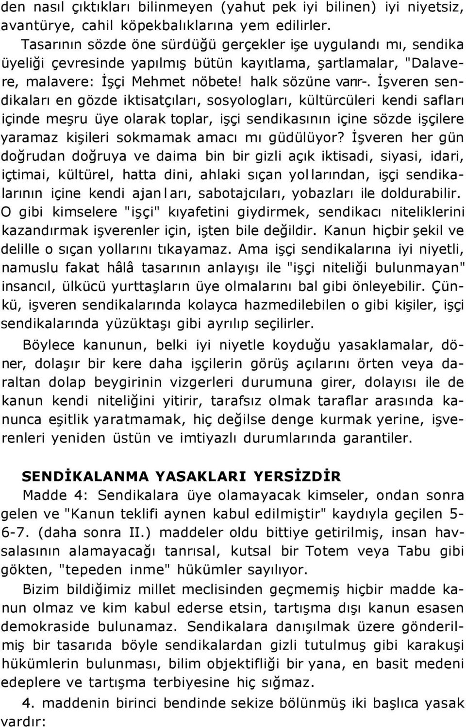 İşveren sendikaları en gözde iktisatçıları, sosyologları, kültürcüleri kendi safları içinde meşru üye olarak toplar, işçi sendikasının içine sözde işçilere yaramaz kişileri sokmamak amacı mı