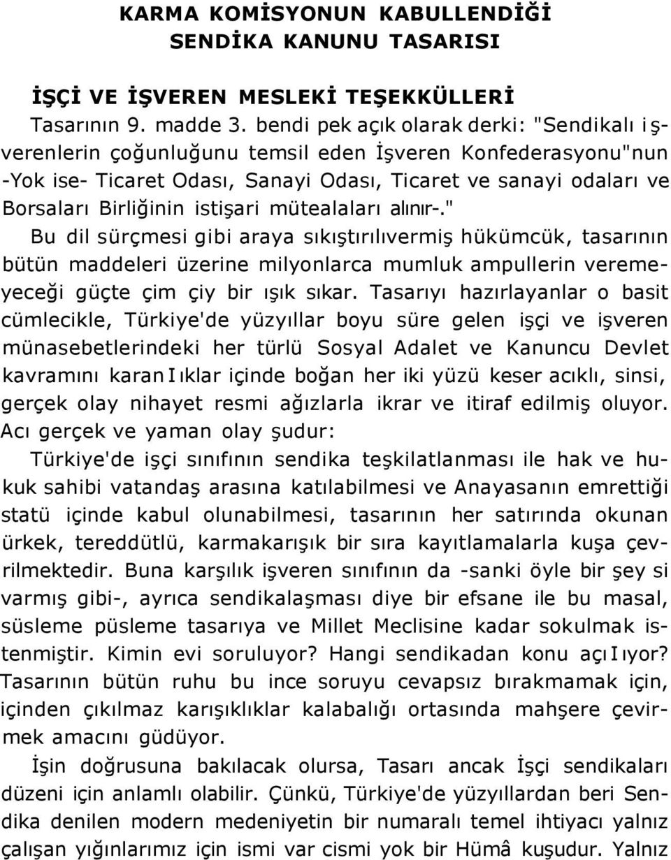 istişari mütealaları alınır-." Bu dil sürçmesi gibi araya sıkıştırılıvermiş hükümcük, tasarının bütün maddeleri üzerine milyonlarca mumluk ampullerin veremeyeceği güçte çim çiy bir ışık sıkar.