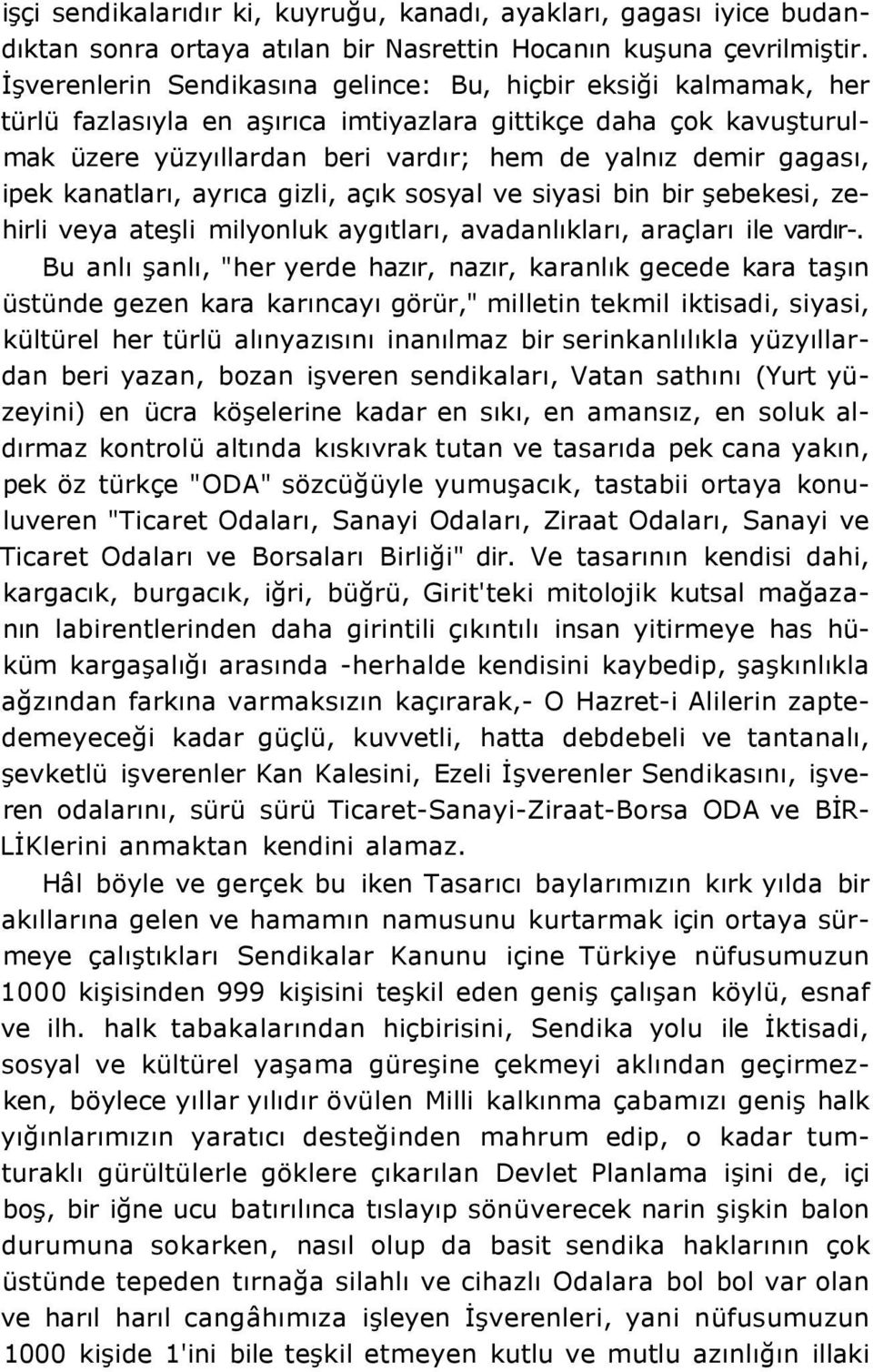 ipek kanatları, ayrıca gizli, açık sosyal ve siyasi bin bir şebekesi, zehirli veya ateşli milyonluk aygıtları, avadanlıkları, araçları ile vardır-.