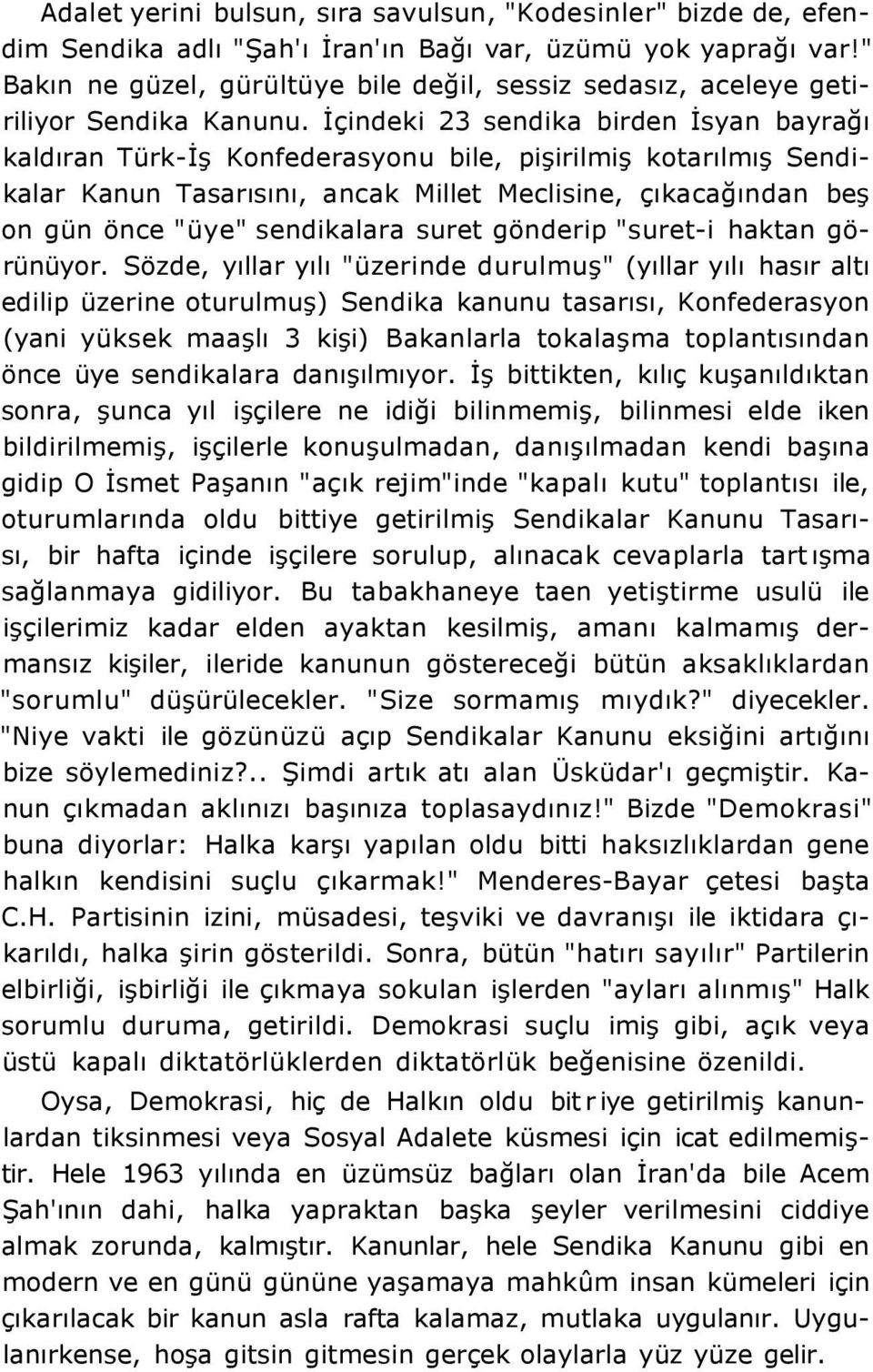 İçindeki 23 sendika birden İsyan bayrağı kaldıran Türk-İş Konfederasyonu bile, pişirilmiş kotarılmış Sendikalar Kanun Tasarısını, ancak Millet Meclisine, çıkacağından beş on gün önce "üye"